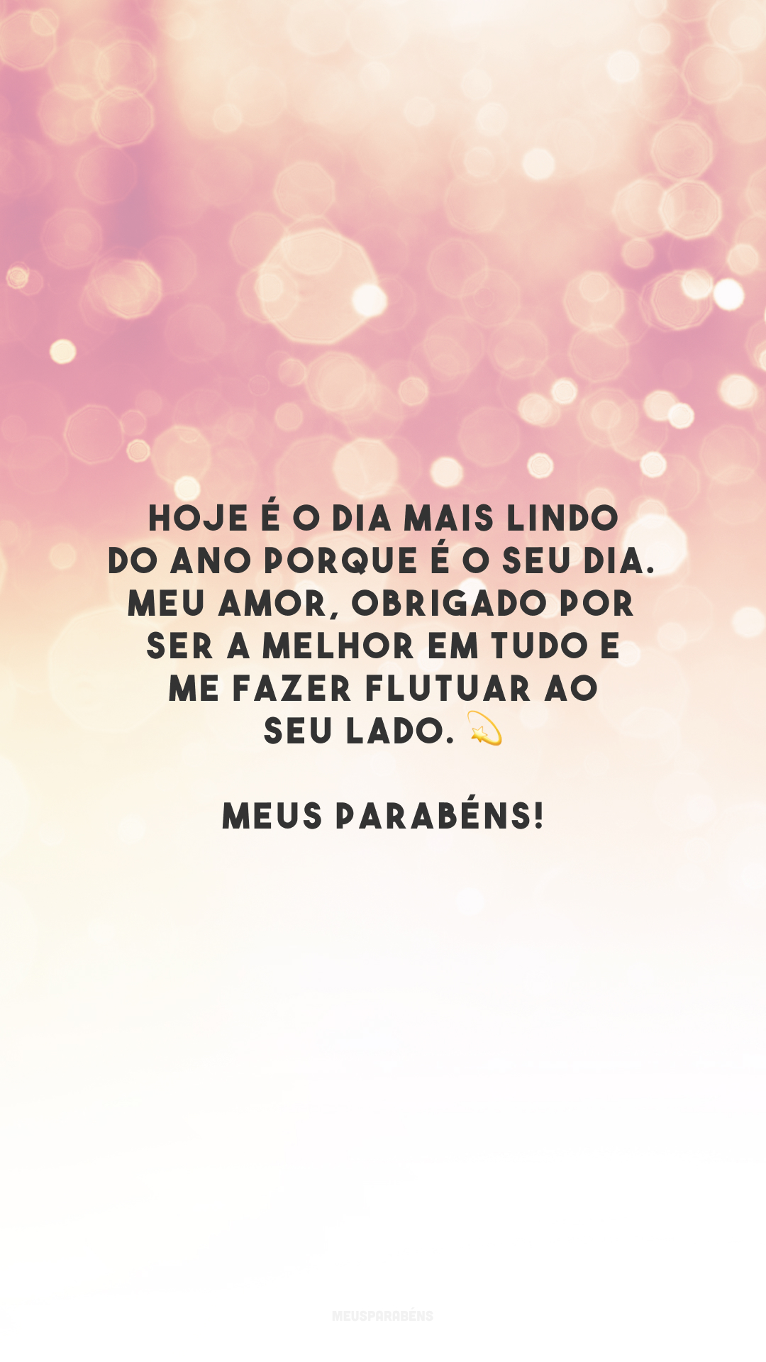 Hoje é o dia mais lindo do ano porque é o seu dia. Meu amor, obrigado por ser a melhor em tudo e me fazer flutuar ao seu lado. 💫 Meus parabéns!