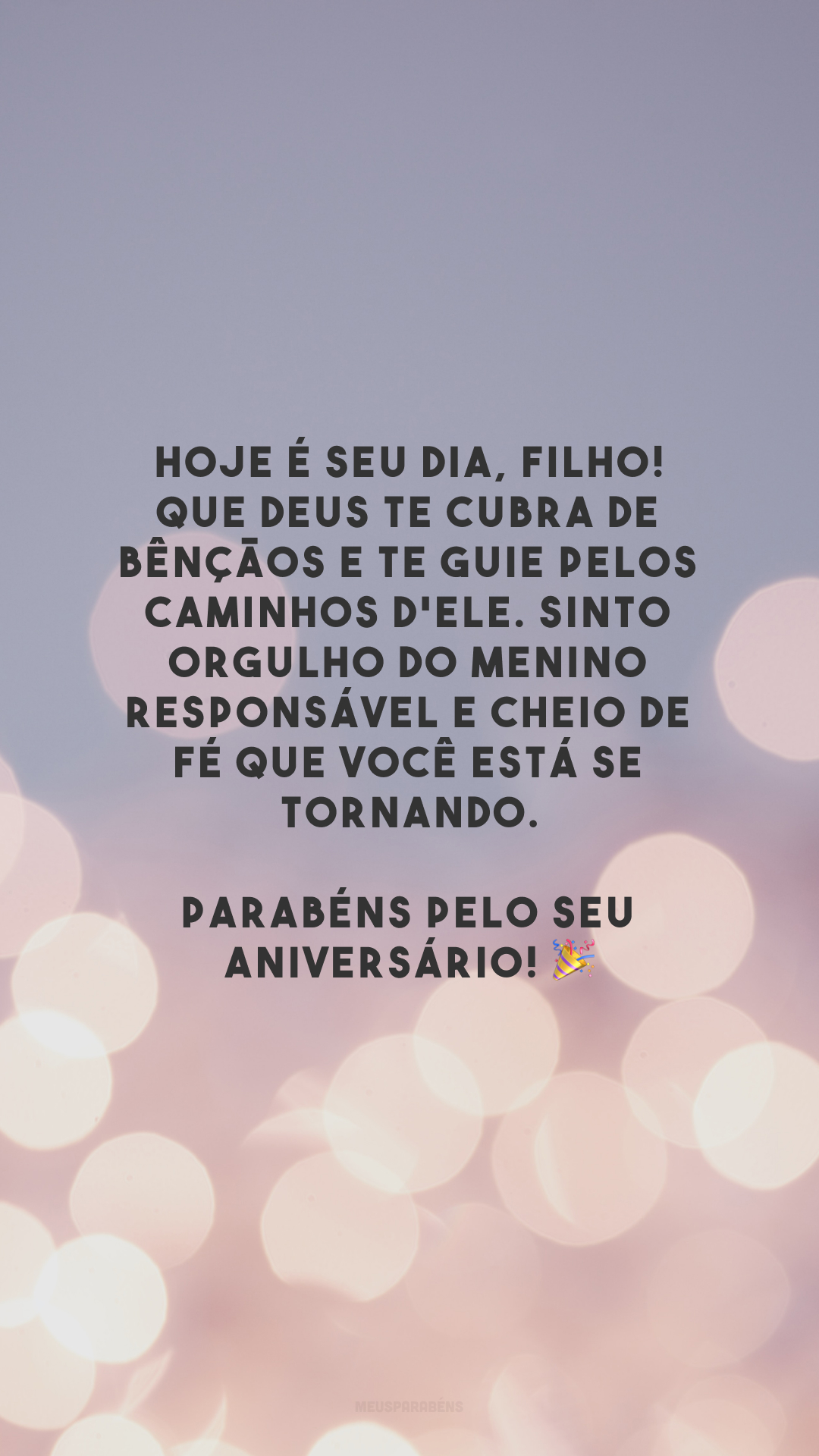 Hoje é seu dia, filho! Que Deus te cubra de bênçãos e te guie pelos caminhos d'Ele. Sinto orgulho do menino responsável e cheio de fé que você está se tornando. Parabéns pelo seu aniversário! 🎉