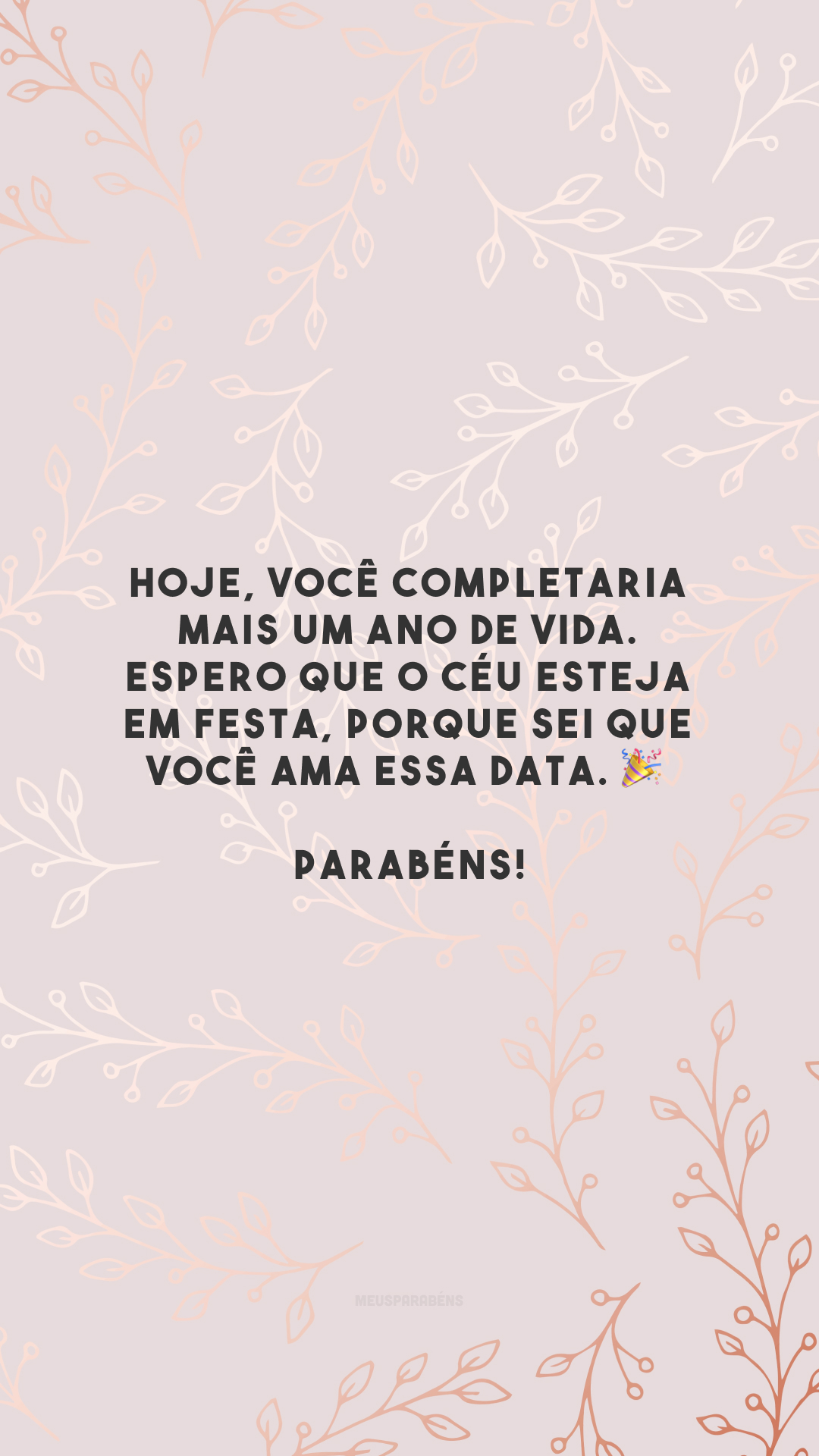 Hoje, você completaria mais um ano de vida. Espero que o céu esteja em festa, porque sei que você ama essa data. 🎉 Parabéns!