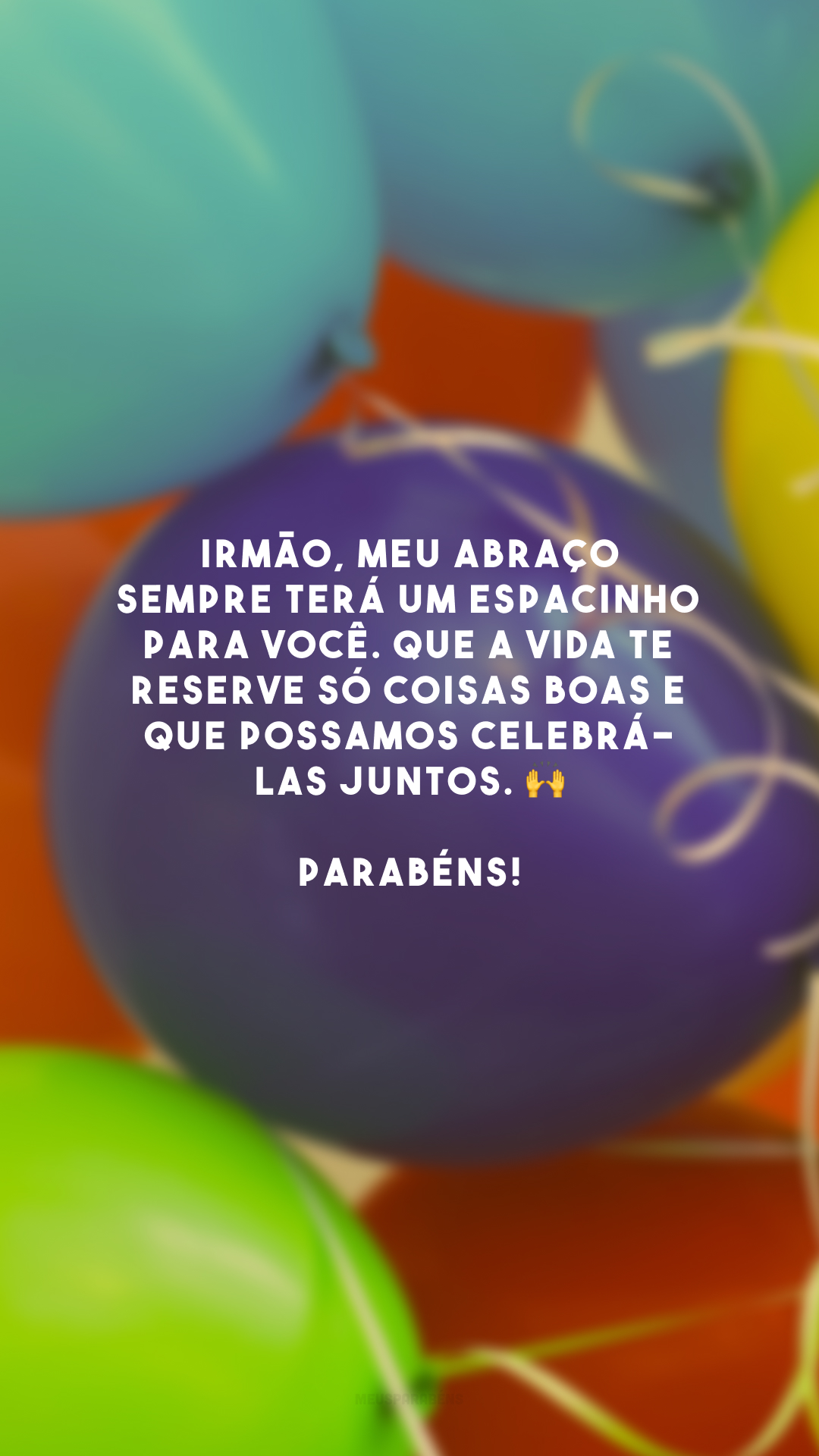 Irmão, meu abraço sempre terá um espacinho para você. Que a vida te reserve só coisas boas e que possamos celebrá-las juntos. 🙌 Parabéns!