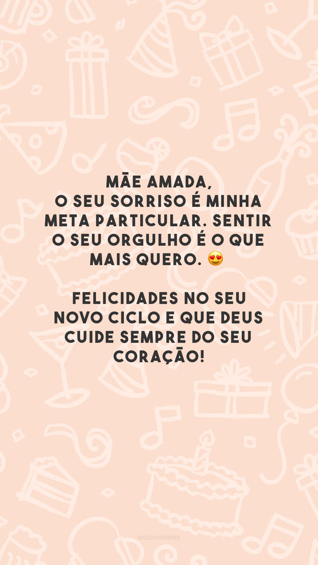 Mãe amada, o seu sorriso é minha meta particular. Sentir o seu orgulho é o que mais quero. 😍 Felicidades no seu novo ciclo e que Deus cuide sempre do seu coração!