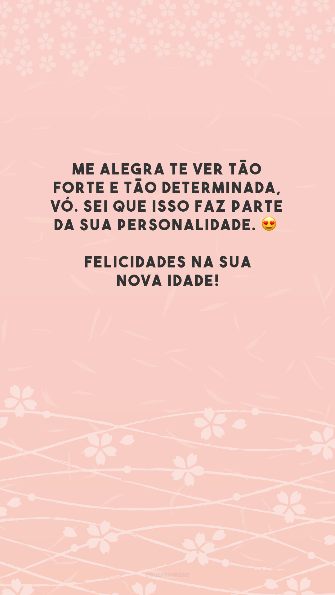 Me alegra te ver tão forte e tão determinada, vó. Sei que isso faz parte da sua personalidade. 😍 Felicidades na sua nova idade!