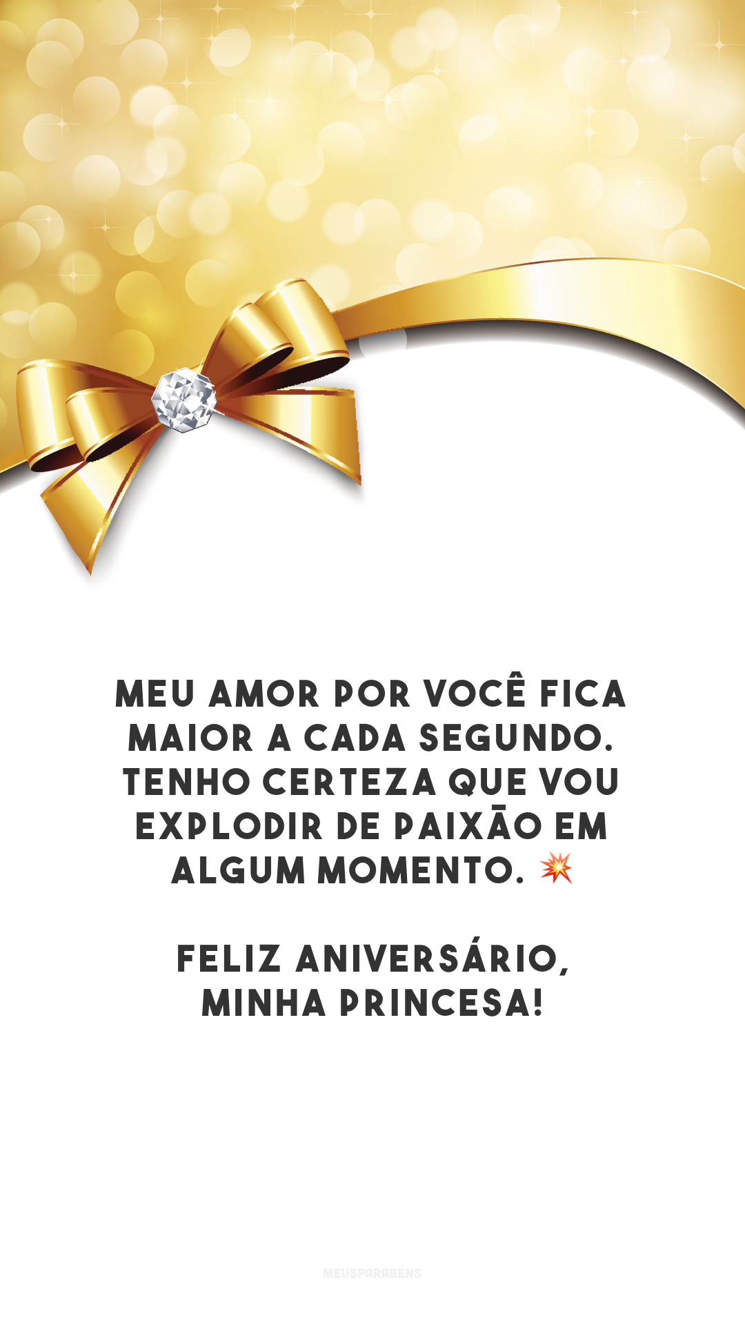 Meu amor por você fica maior a cada segundo. Tenho certeza que vou explodir de paixão em algum momento. 💥 Feliz aniversário, minha princesa!