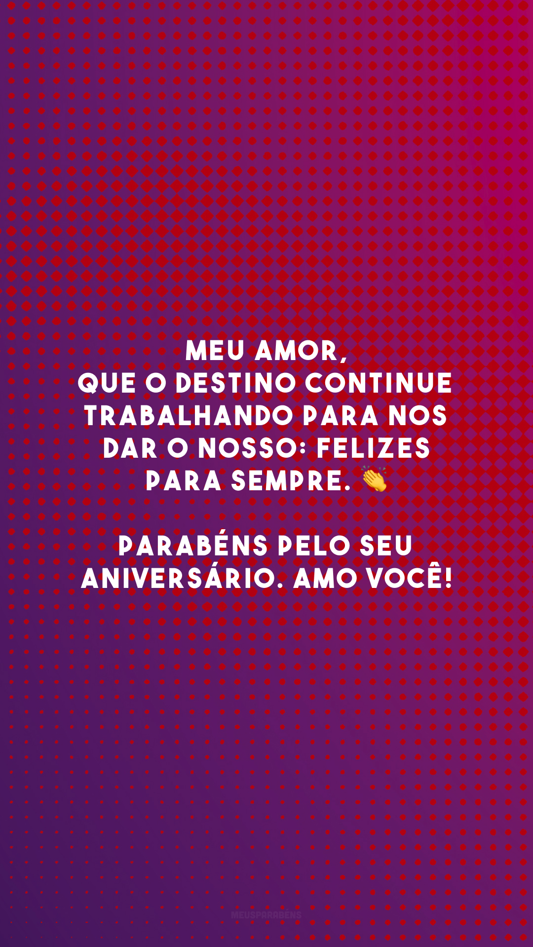 Meu amor, que o destino continue trabalhando para nos dar o nosso: felizes para sempre. 👏 Parabéns pelo seu aniversário. Amo você!