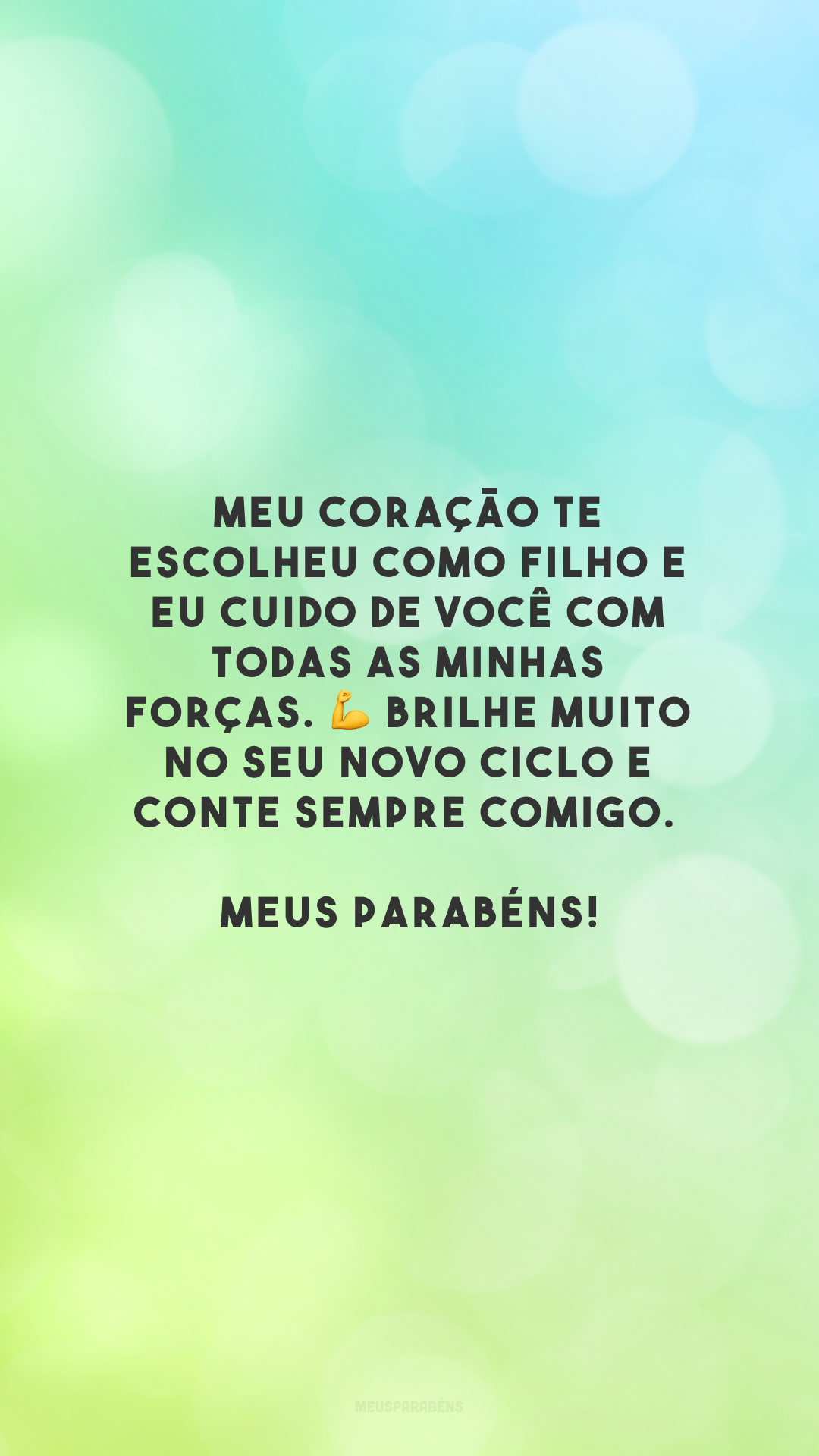 Meu coração te escolheu como filho e eu cuido de você com todas as minhas forças. 💪 Brilhe muito no seu novo ciclo e conte sempre comigo. Meus parabéns!