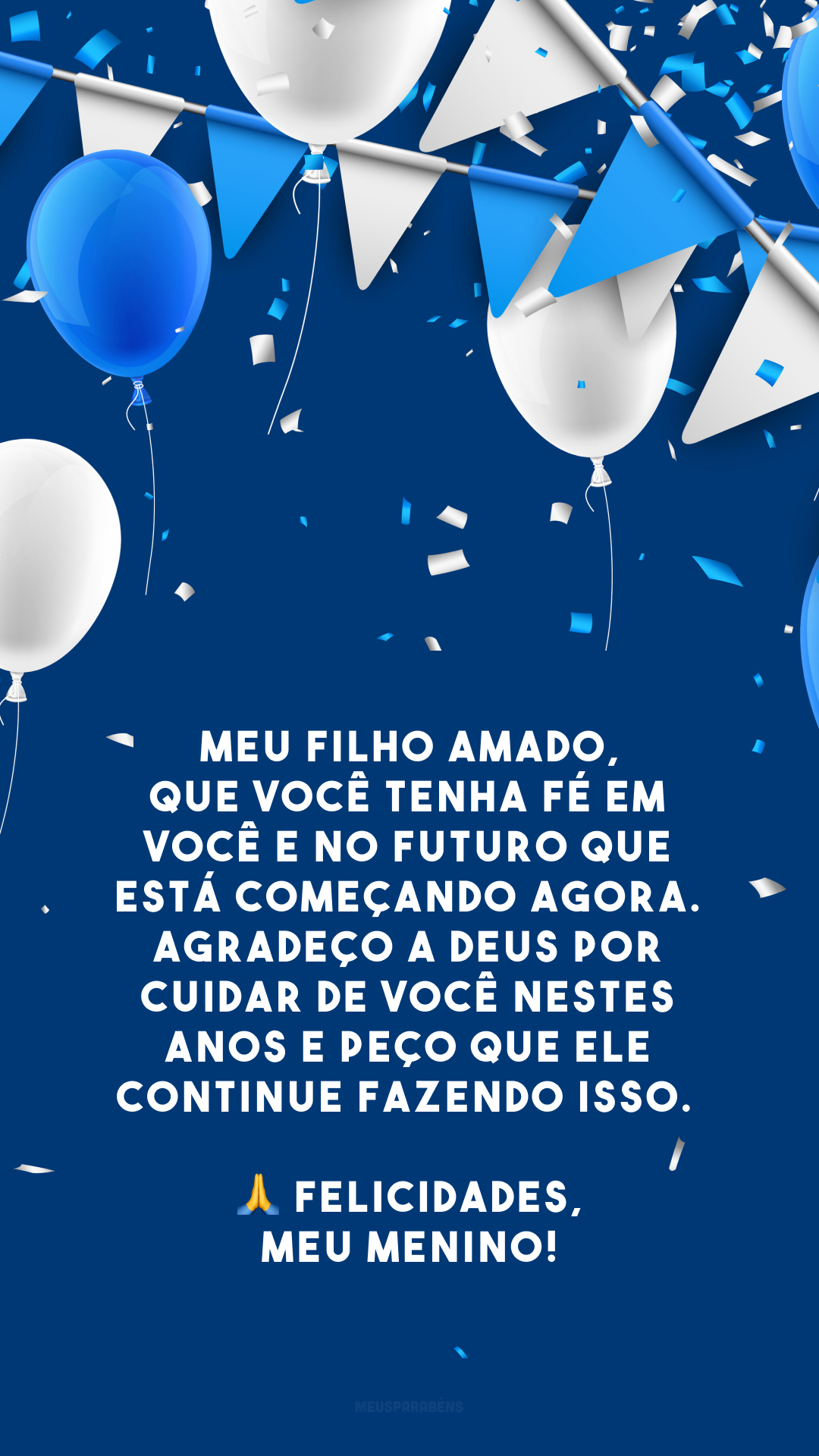 Meu filho amado, que você tenha fé em você e no futuro que está começando agora. Agradeço a Deus por cuidar de você nestes anos e peço que Ele continue fazendo isso. 🙏 Felicidades, meu menino!