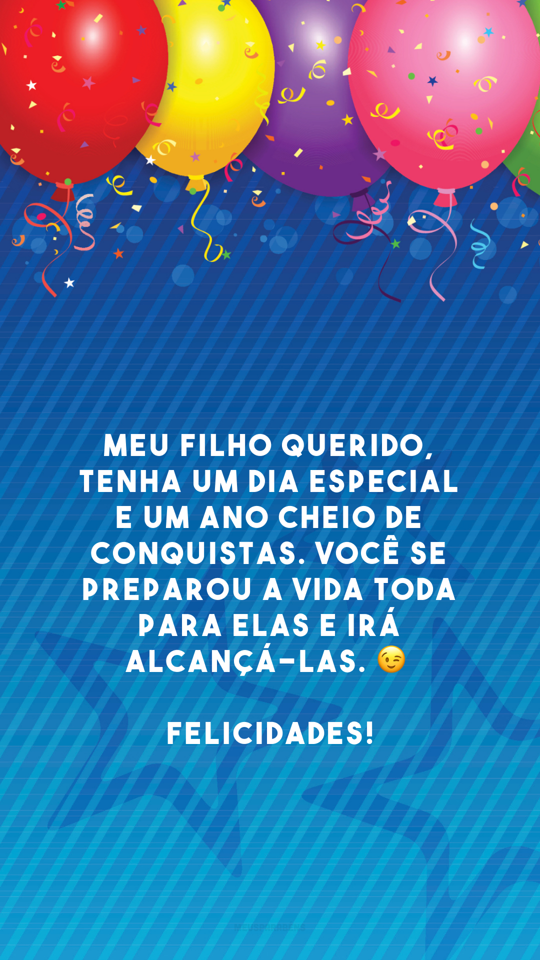 Meu filho querido, tenha um dia especial e um ano cheio de conquistas. Você se preparou a vida toda para elas e irá alcançá-las. 😉 Felicidades!