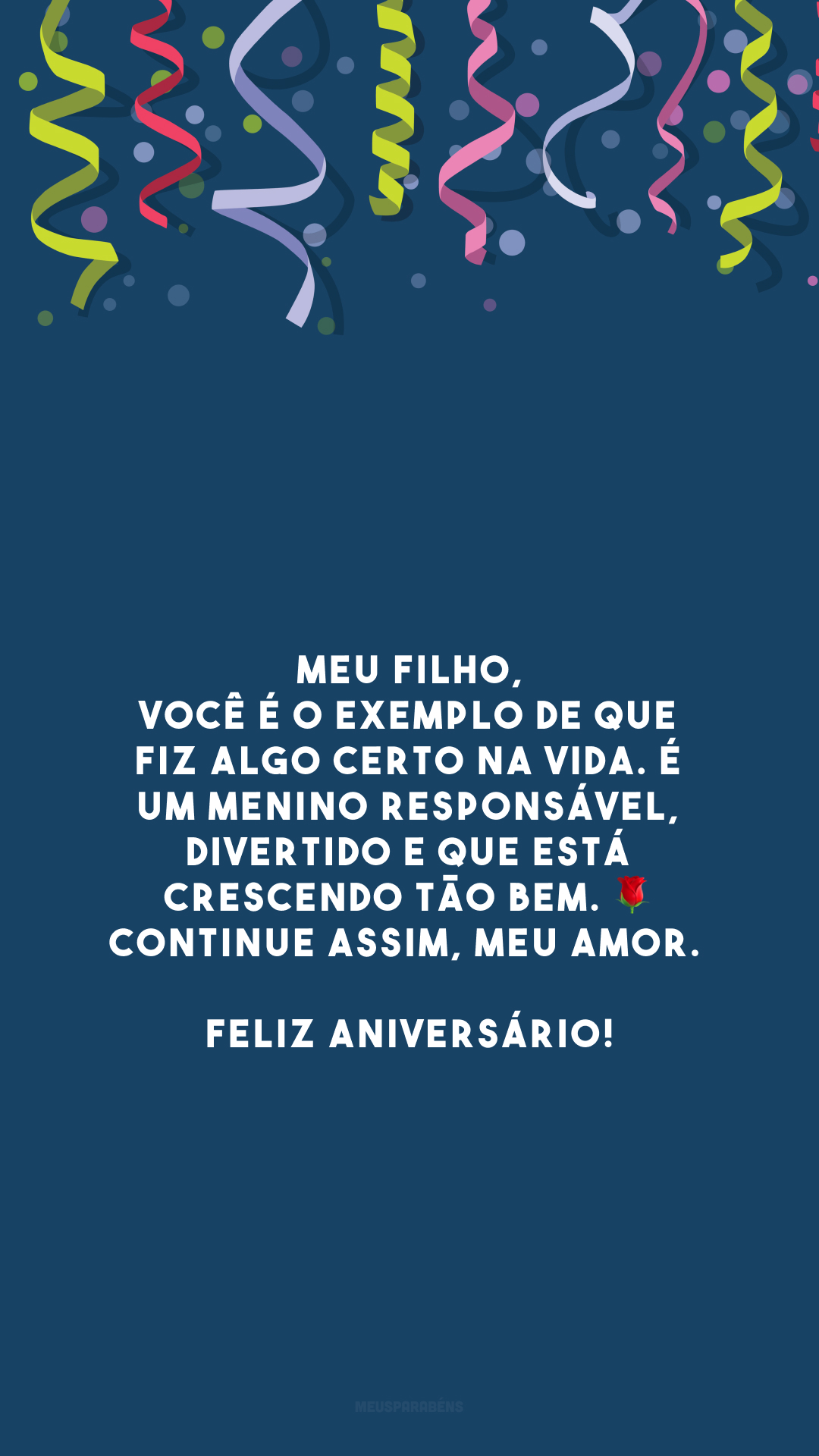 Meu filho, você é o exemplo de que fiz algo certo na vida. É um menino responsável, divertido e que está crescendo tão bem. 🌹 Continue assim, meu amor. Feliz aniversário!