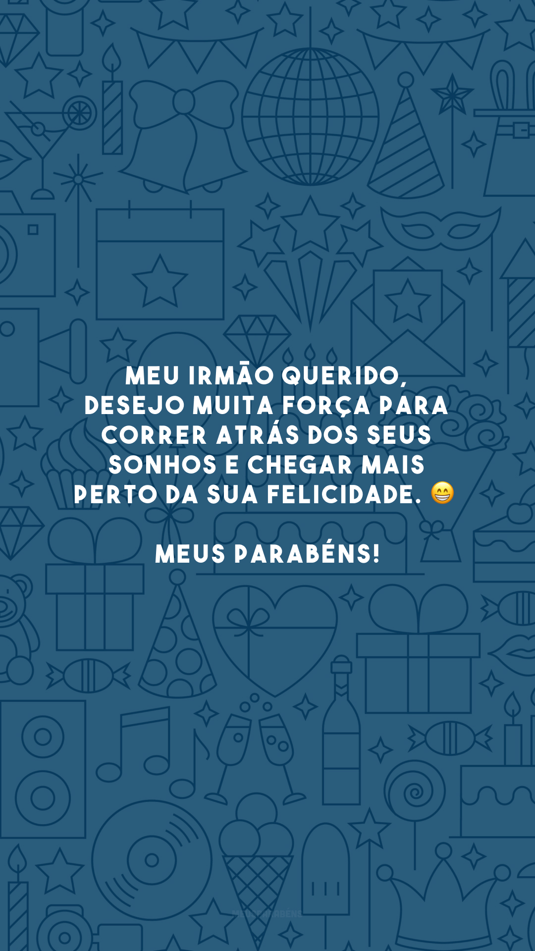 Meu irmão querido, desejo muita força para correr atrás dos seus sonhos e chegar mais perto da sua felicidade. 😁 Meus parabéns!