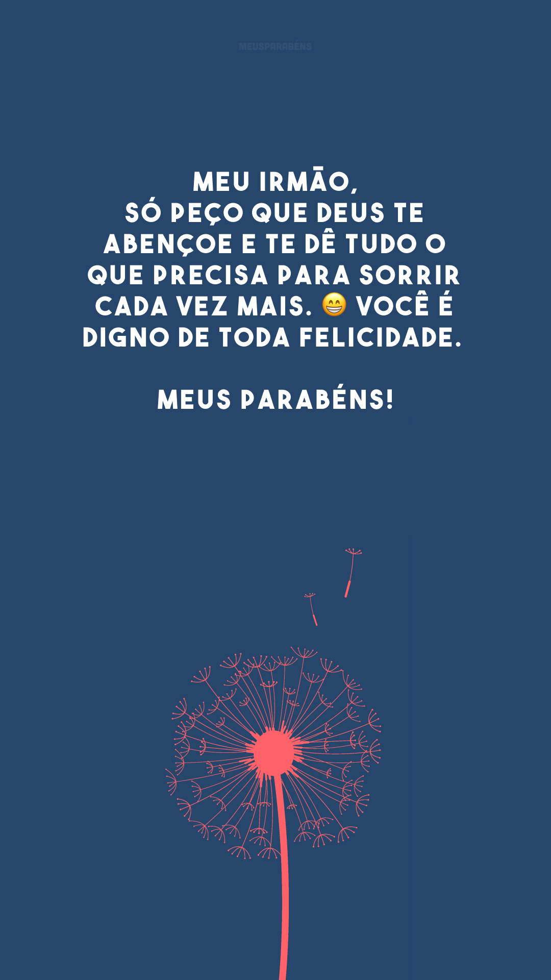 Meu irmão, só peço que Deus te abençoe e te dê tudo o que precisa para sorrir cada vez mais. 😁 Você é digno de toda felicidade. Meus parabéns!