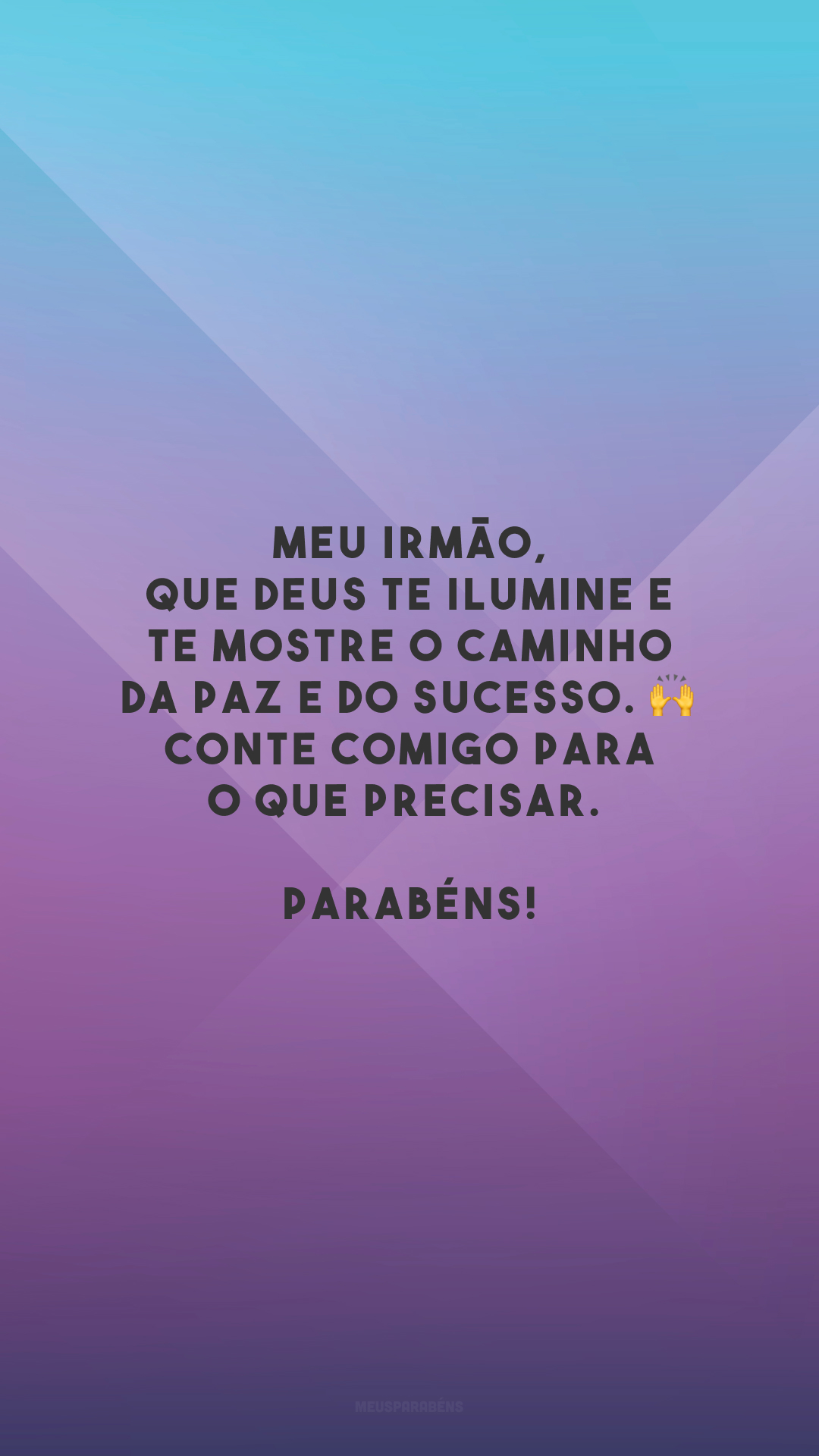 Meu irmão, que Deus te ilumine e te mostre o caminho da paz e do sucesso. 🙌 Conte comigo para o que precisar. Parabéns!