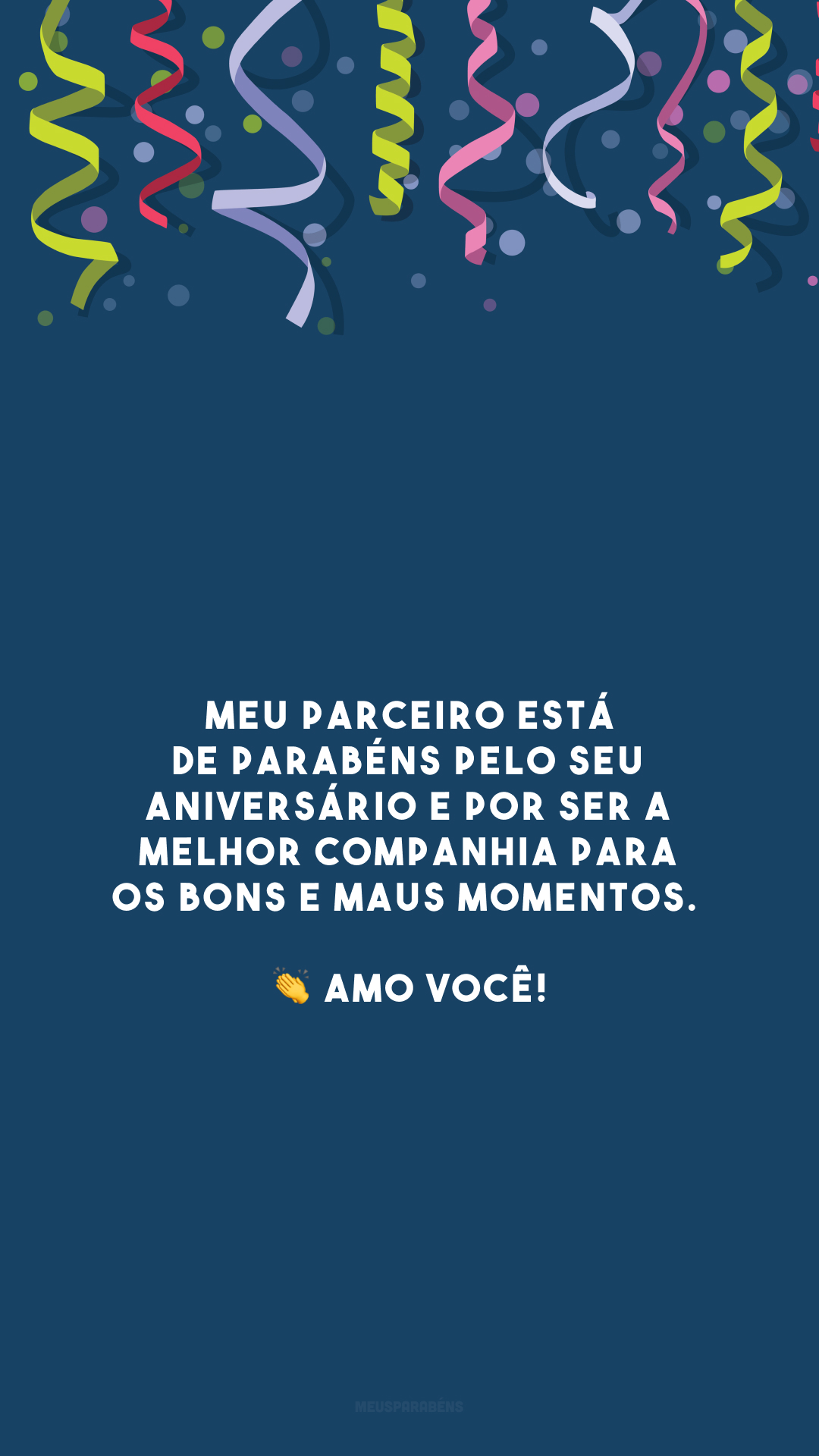 Meu parceiro está de parabéns pelo seu aniversário e por ser a melhor companhia para os bons e maus momentos. 👏 Amo você!