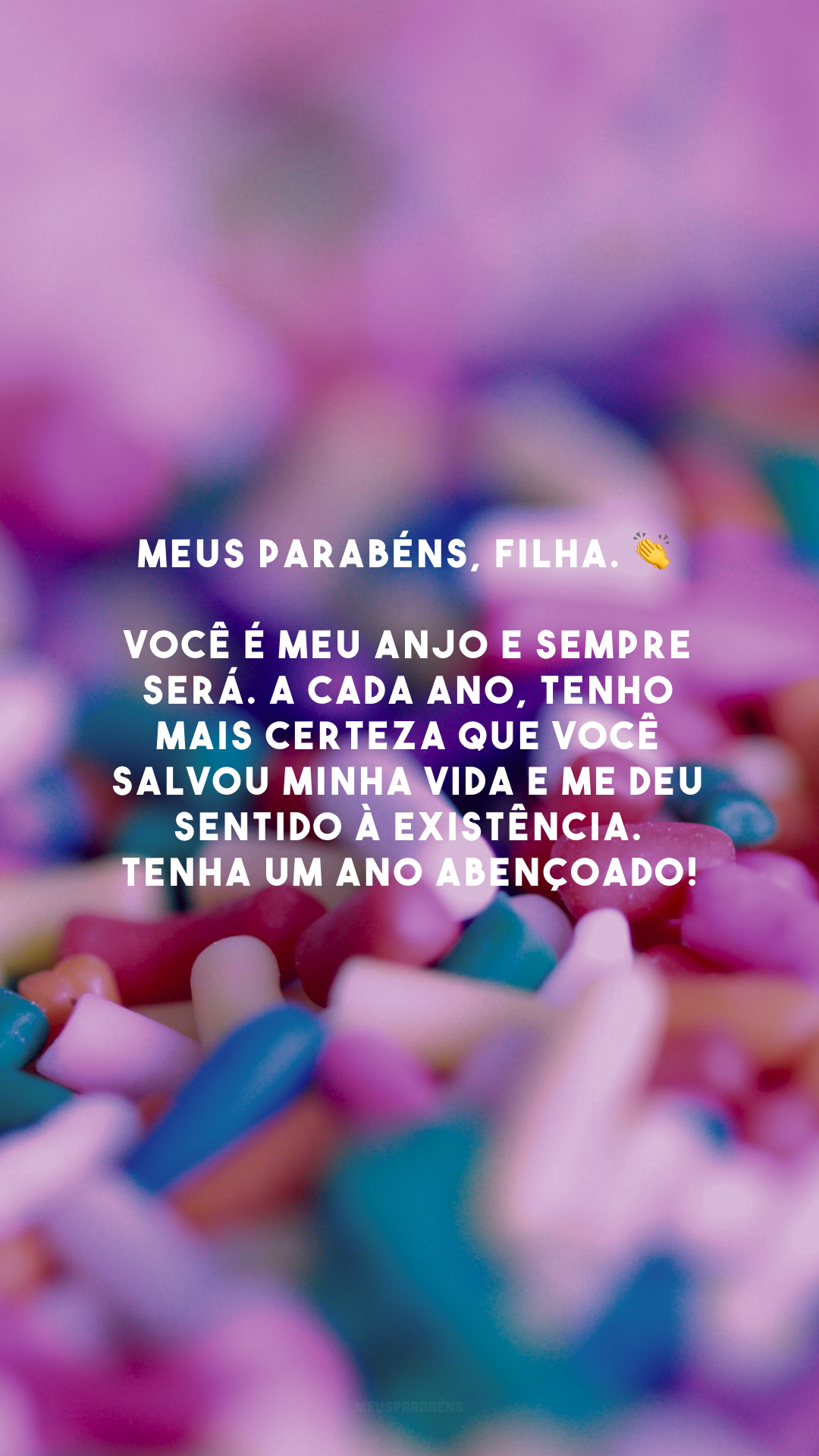 Meus parabéns, filha. 👏 Você é meu anjo e sempre será. A cada ano, tenho mais certeza que você salvou minha vida e me deu sentido à existência. Tenha um ano abençoado!