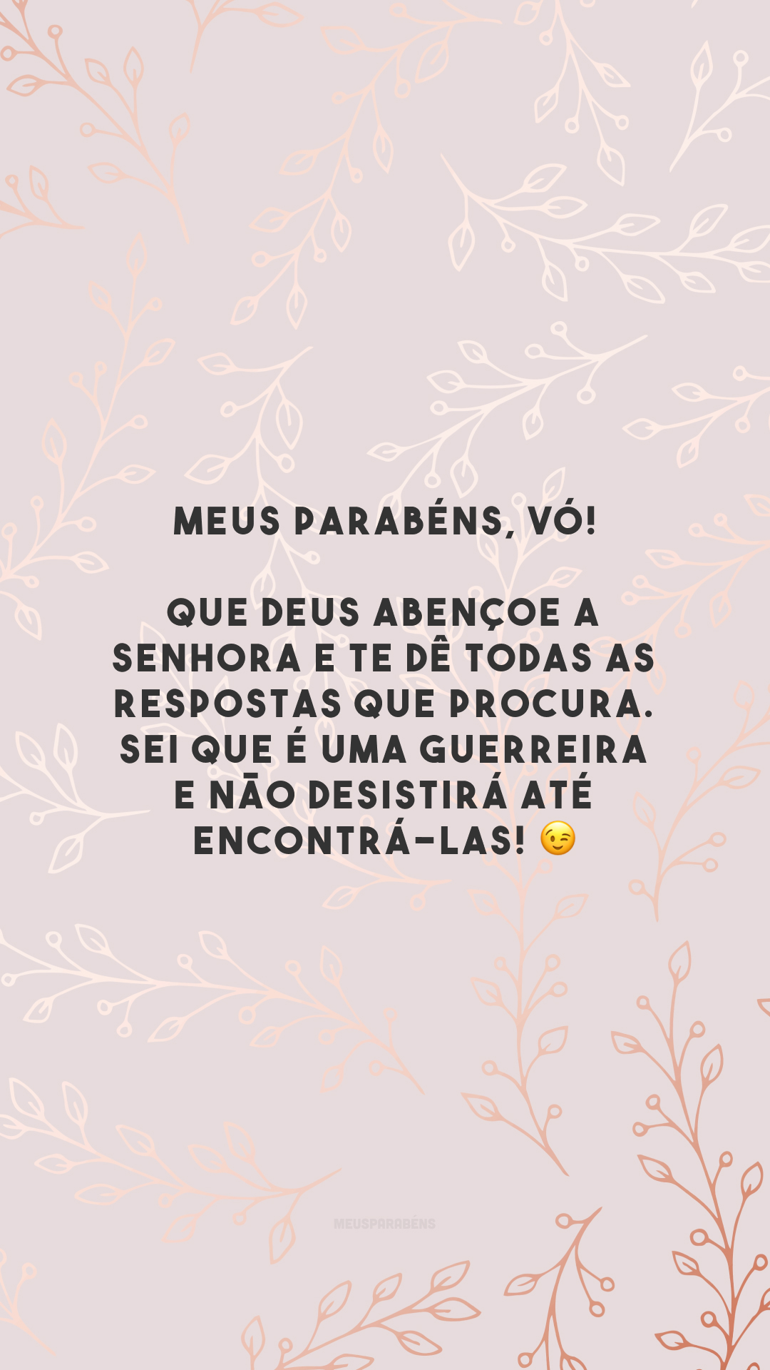 Meus parabéns, vó! Que Deus abençoe a senhora e te dê todas as respostas que procura. Sei que é uma guerreira e não desistirá até encontrá-las! 😉