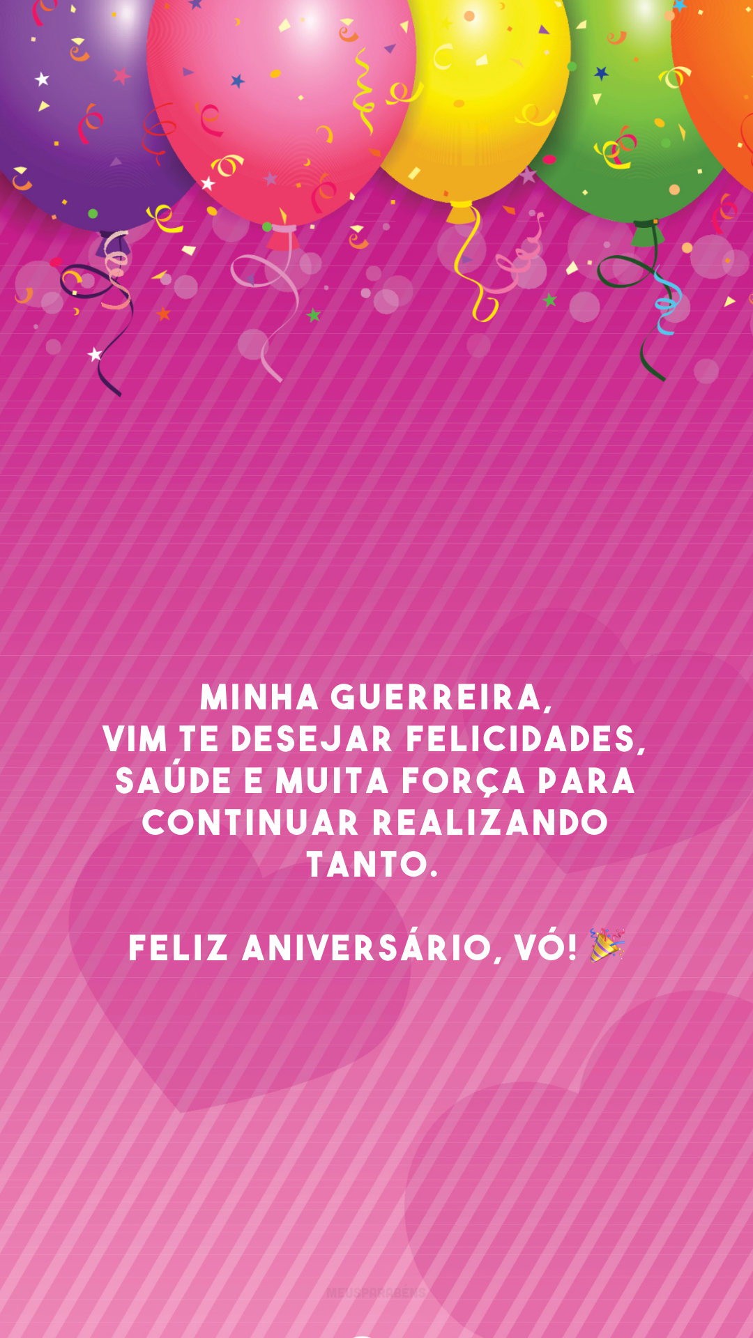 Minha guerreira, vim te desejar felicidades, saúde e muita força para continuar realizando tanto.  Feliz aniversário, vó! 🎉