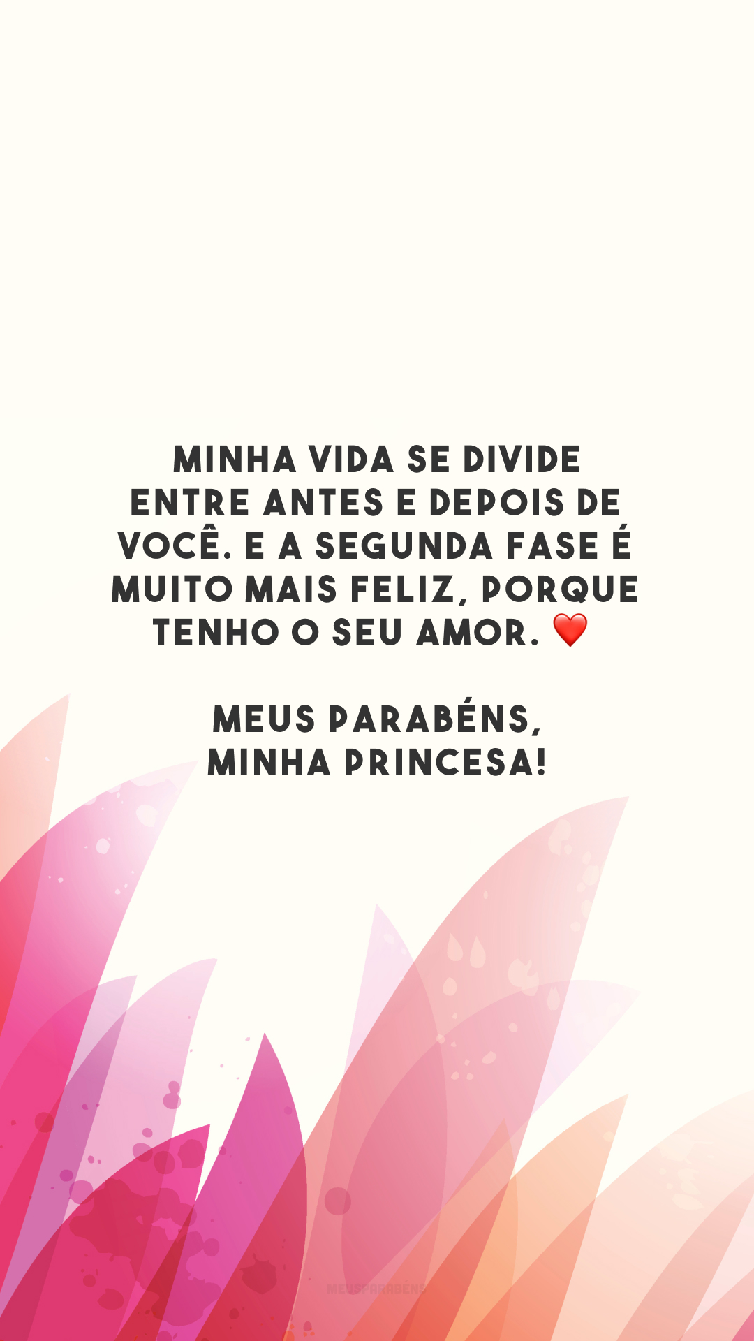 Minha vida se divide entre antes e depois de você. E a segunda fase é muito mais feliz, porque tenho o seu amor. ❤️ Meus parabéns, minha princesa!