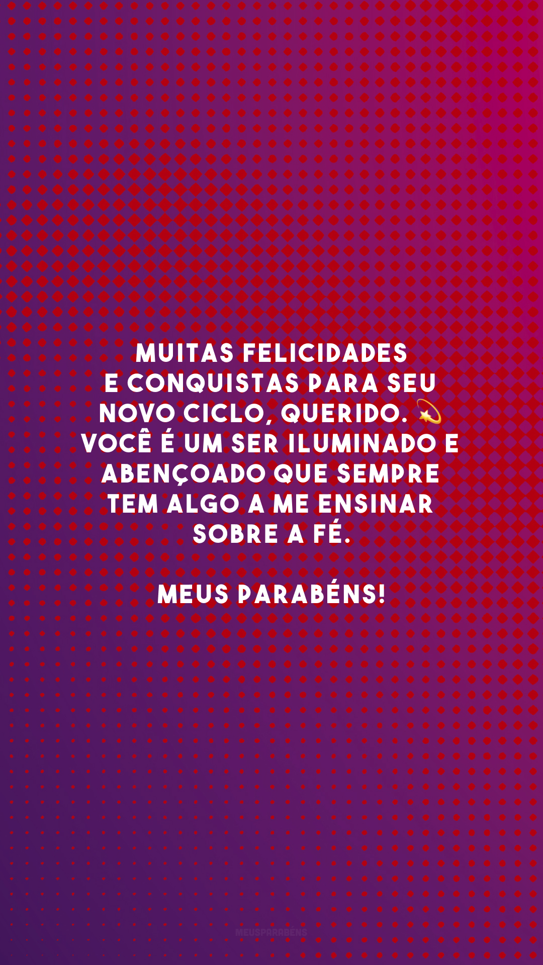 Muitas felicidades e conquistas para seu novo ciclo, querido. 💫 Você é um ser iluminado e abençoado que sempre tem algo a me ensinar sobre a fé. Meus parabéns!