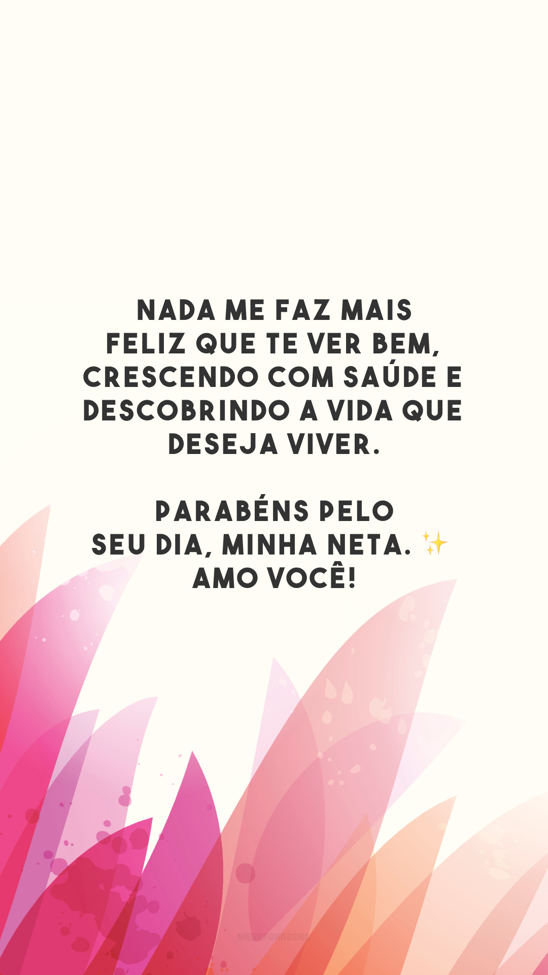 Nada me faz mais feliz que te ver bem, crescendo com saúde e descobrindo a vida que deseja viver. Parabéns pelo seu dia, minha neta. ✨ Amo você!