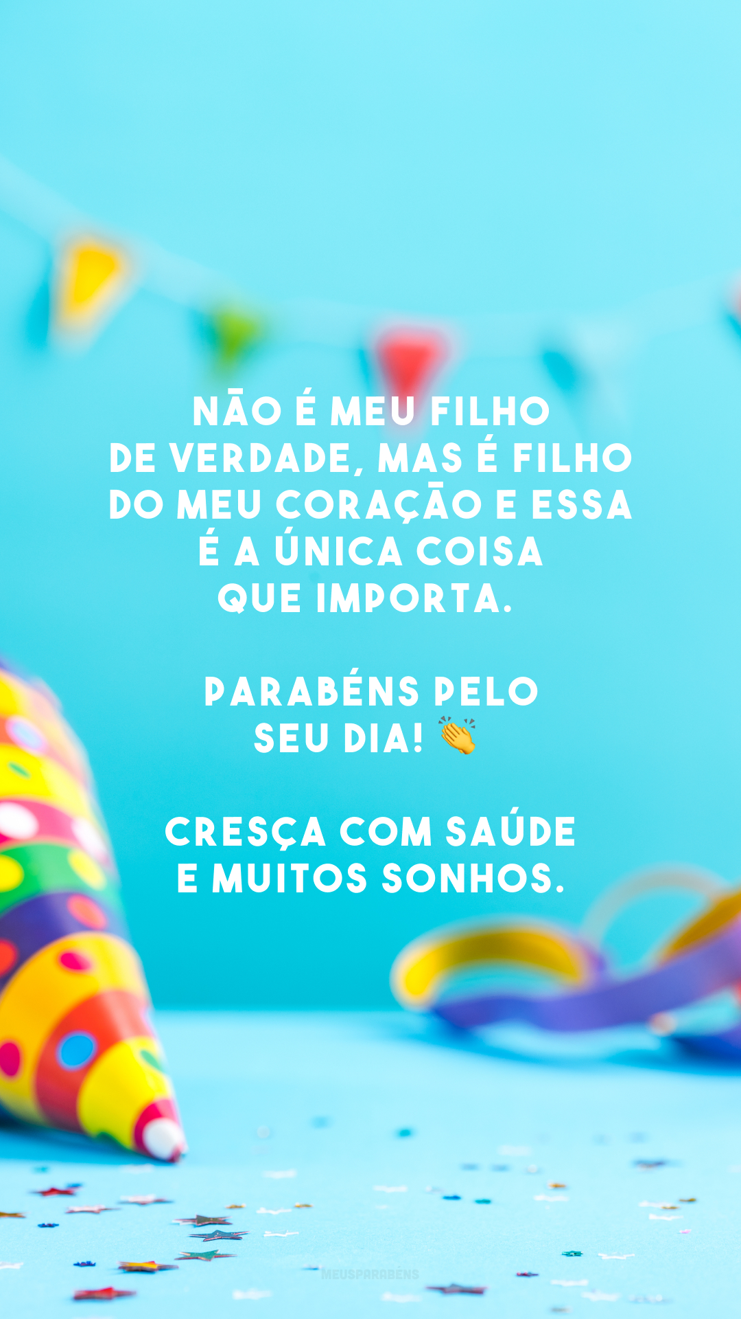 Não é meu filho de verdade, mas é filho do meu coração e essa é a única coisa que importa. Parabéns pelo seu dia! 👏 Cresça com saúde e muitos sonhos.