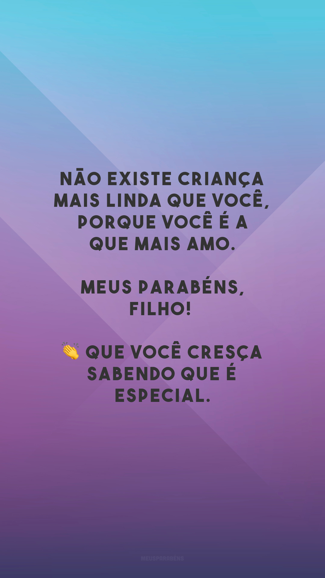 Não existe criança mais linda que você, porque você é a que mais amo. Meus parabéns, filho! 👏 Que você cresça sabendo que é especial.