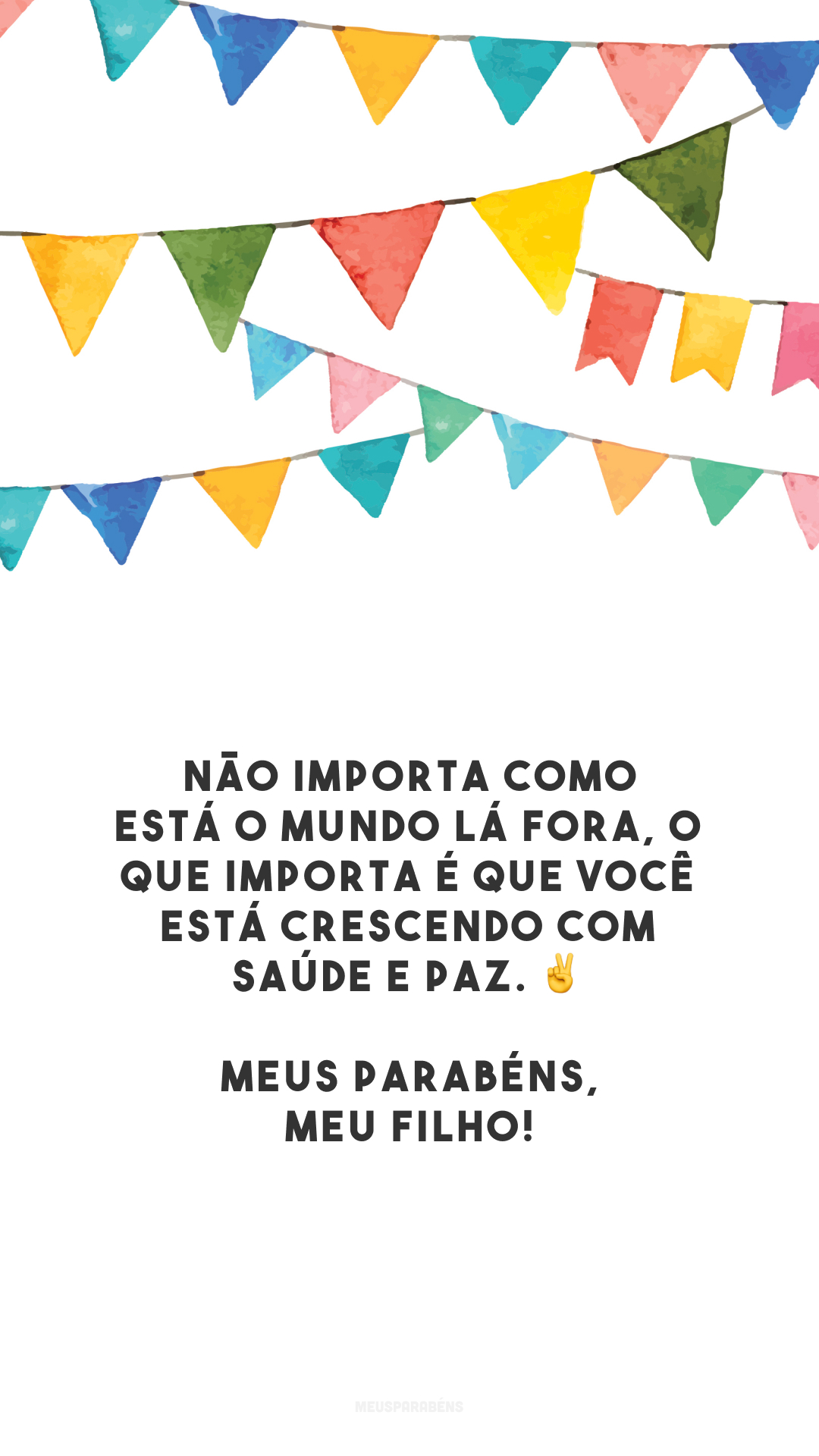 Não importa como está o mundo lá fora, o que importa é que você está crescendo com saúde e paz. ✌️ Meus parabéns, meu filho!