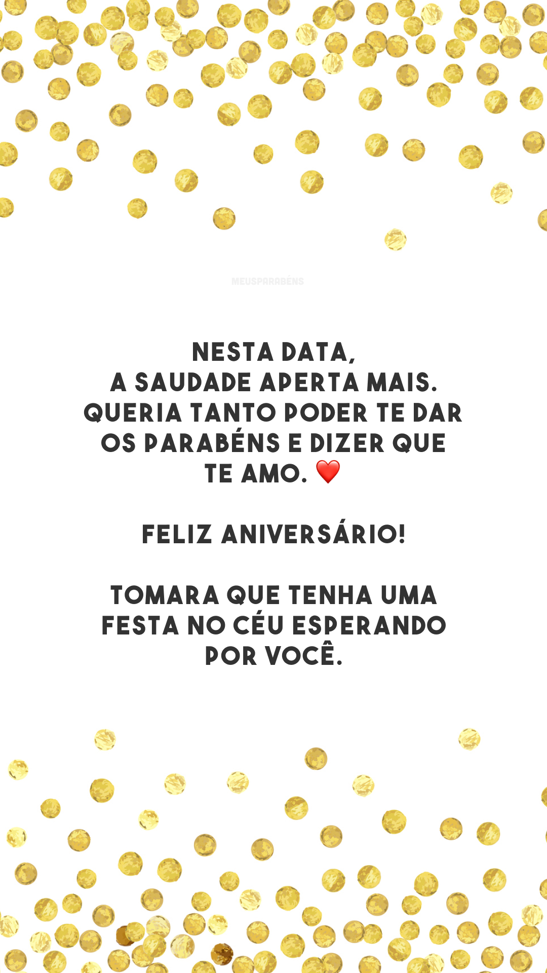 Nesta data, a saudade aperta mais. Queria tanto poder te dar os parabéns e dizer que te amo. ❤️ Feliz aniversário! Tomara que tenha uma festa no céu esperando por você.