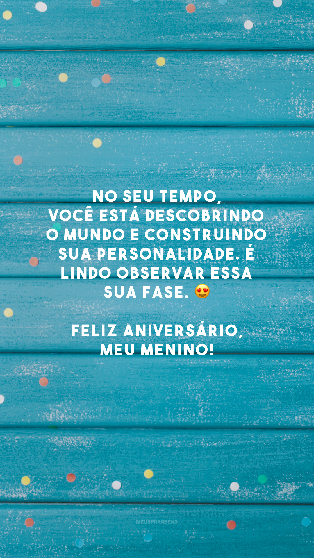 No seu tempo, você está descobrindo o mundo e construindo sua personalidade. É lindo observar essa sua fase. 😍 Feliz aniversário, meu menino!