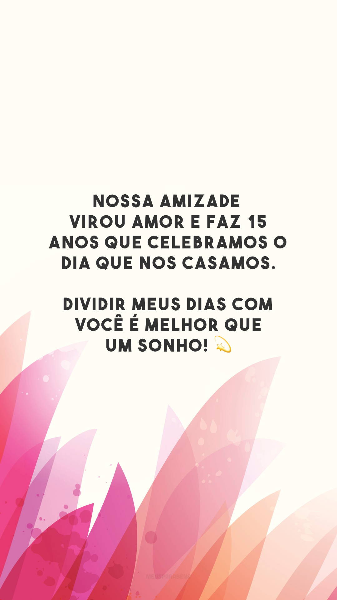 Nossa amizade virou amor e faz 15 anos que celebramos o dia que nos casamos. Dividir meus dias com você é melhor que um sonho! 💫