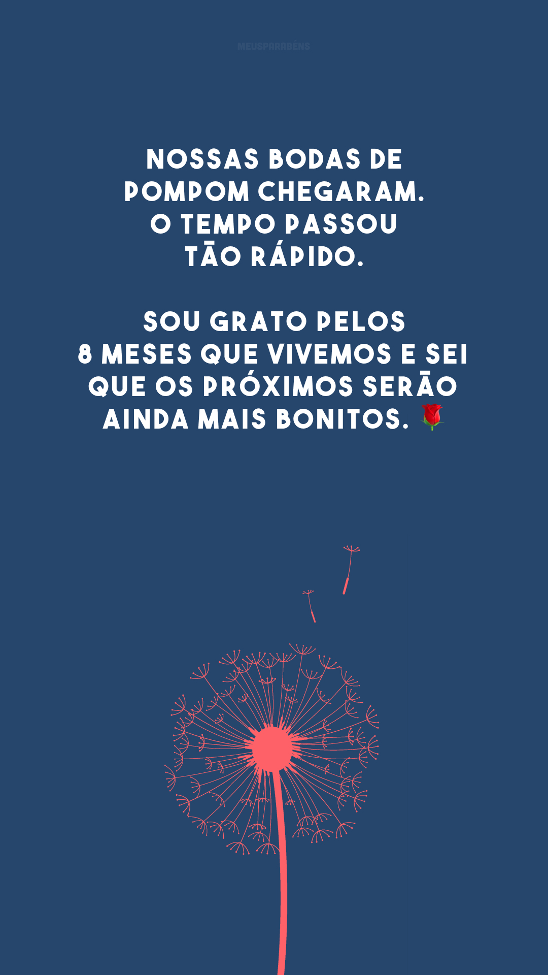 Nossas bodas de pompom chegaram. O tempo passou tão rápido. Sou grato pelos 8 meses que vivemos e sei que os próximos serão ainda mais bonitos. 🌹