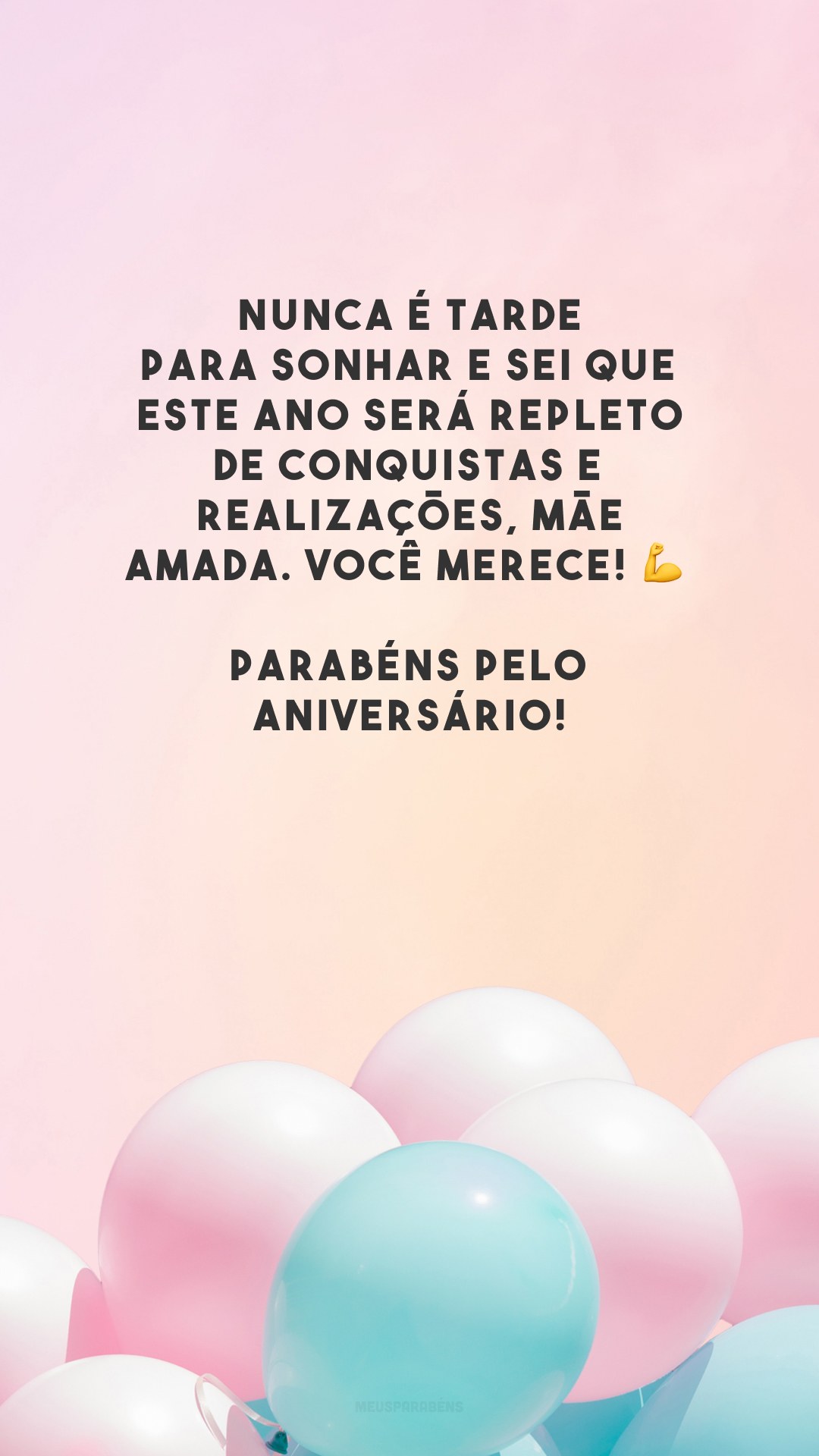 Nunca é tarde para sonhar e sei que este ano será repleto de conquistas e realizações, mãe amada. Você merece! 💪 Parabéns pelo aniversário!