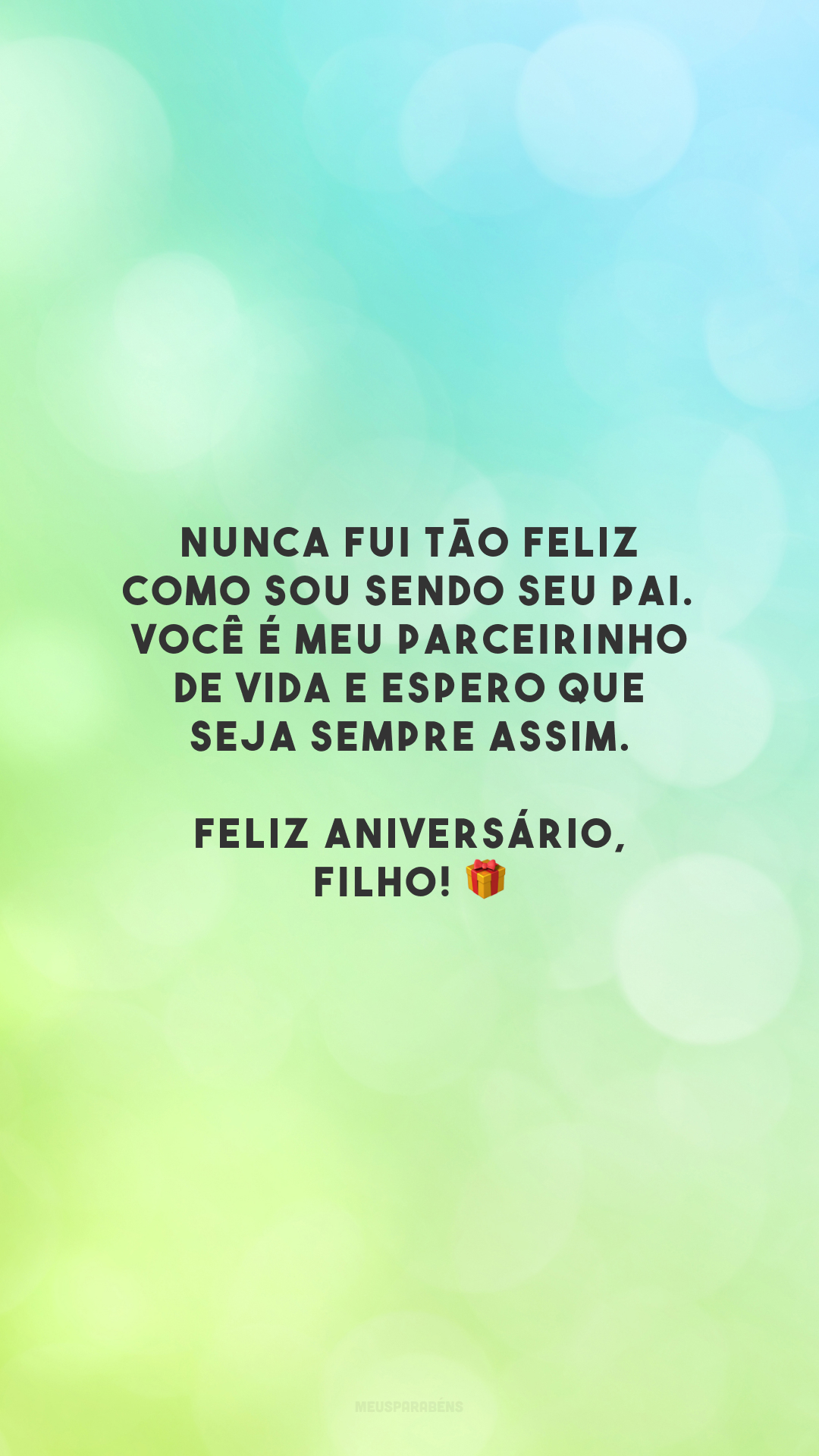 Nunca fui tão feliz como sou sendo seu pai. Você é meu parceirinho de vida e espero que seja sempre assim. Feliz aniversário, filho! 🎁