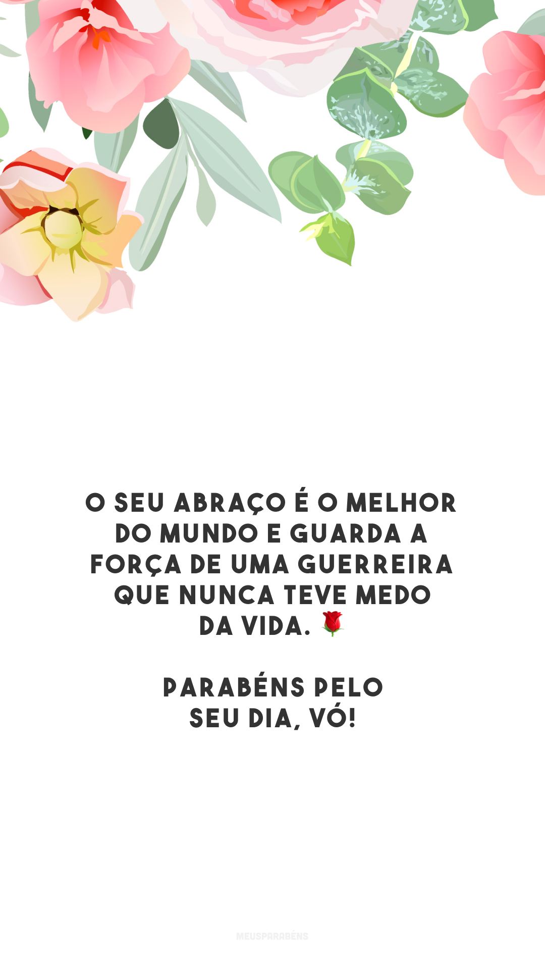 O seu abraço é o melhor do mundo e guarda a força de uma guerreira que nunca teve medo da vida. 🌹 Parabéns pelo seu dia, vó!