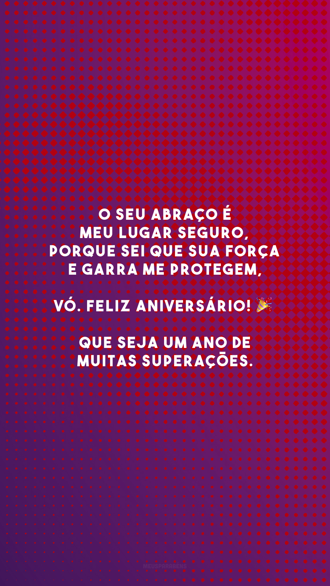 O seu abraço é meu lugar seguro, porque sei que sua força e garra me protegem, vó. Feliz aniversário! 🎉 Que seja um ano de muitas superações.