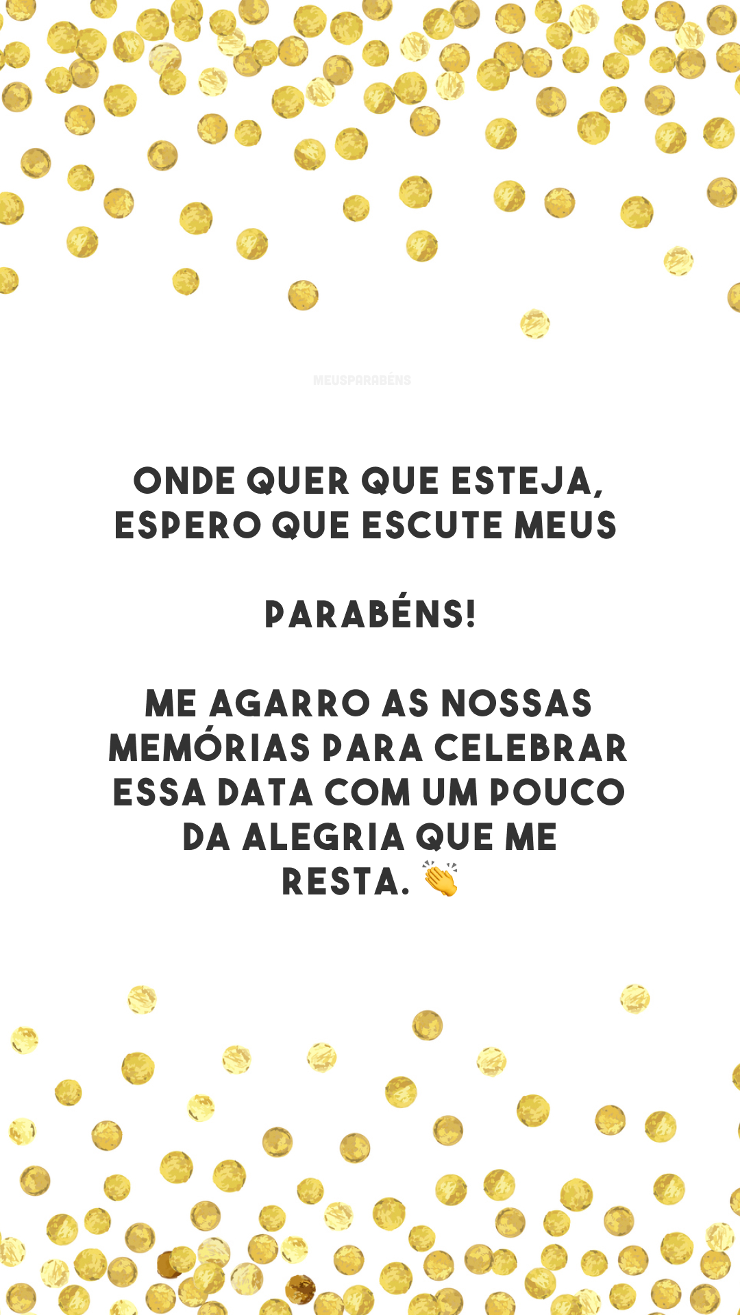 Onde quer que esteja, espero que escute meus parabéns! Me agarro as nossas memórias para celebrar essa data com um pouco da alegria que me resta. 👏