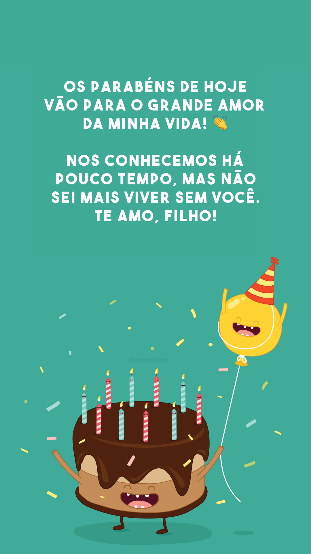 Os parabéns de hoje vão para o grande amor da minha vida! 👏 Nos conhecemos há pouco tempo, mas não sei mais viver sem você. Te amo, filho!