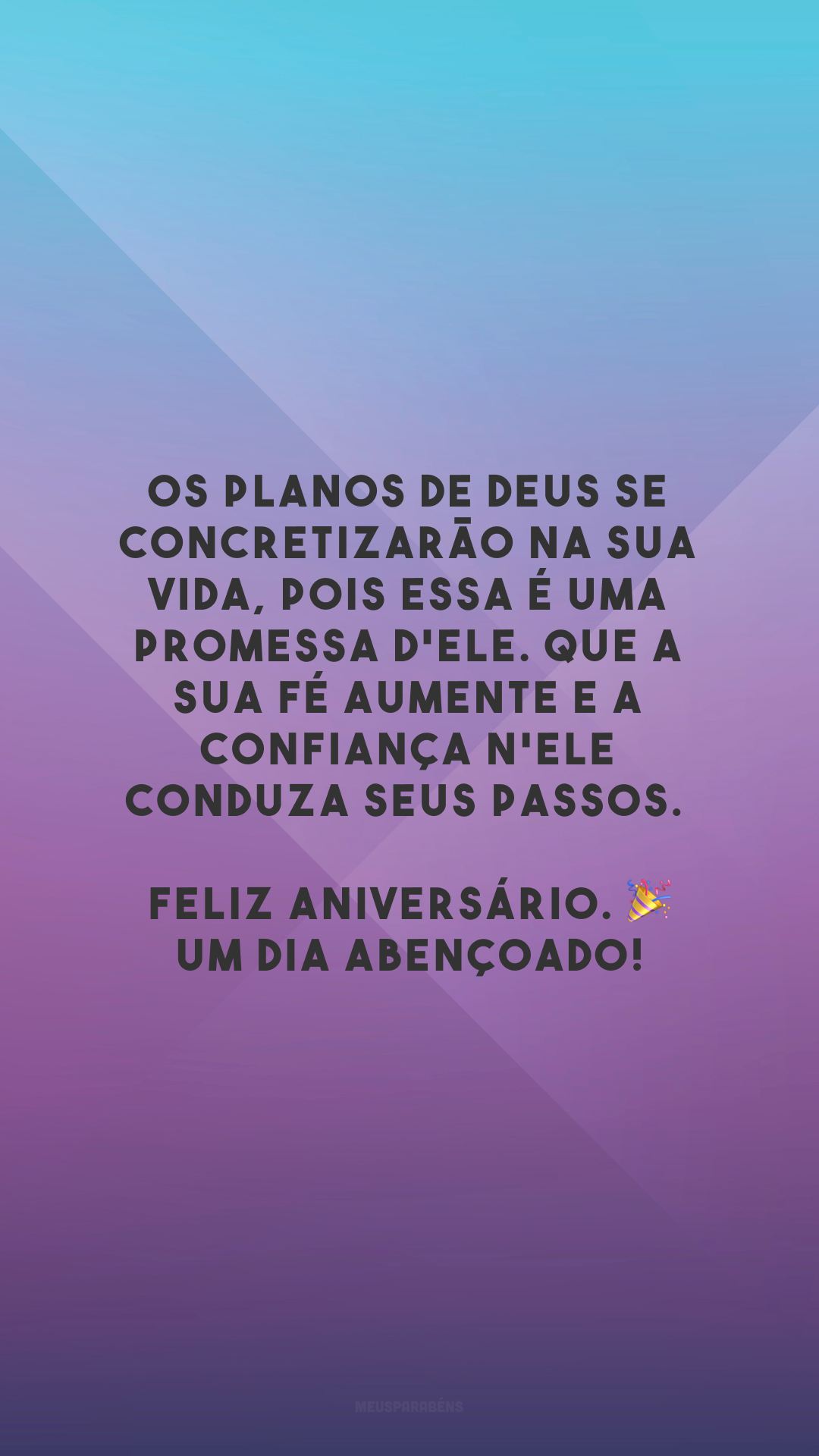 Os planos de Deus se concretizarão na sua vida, pois essa é uma promessa d'Ele. Que a sua fé aumente e a confiança n'Ele conduza seus passos. Feliz aniversário. 🎉 Um dia abençoado!