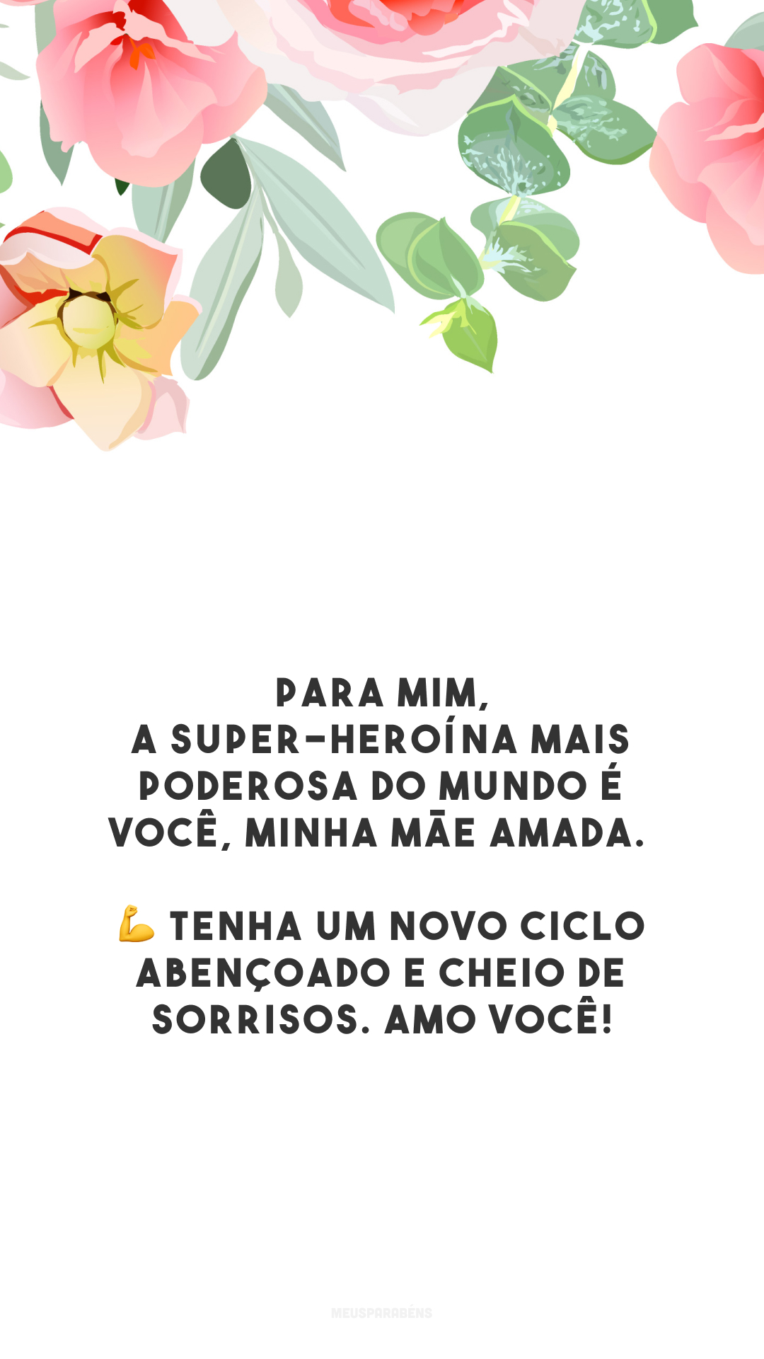 Para mim, a super-heroína mais poderosa do mundo é você, minha mãe amada. 💪 Tenha um novo ciclo abençoado e cheio de sorrisos. Amo você!