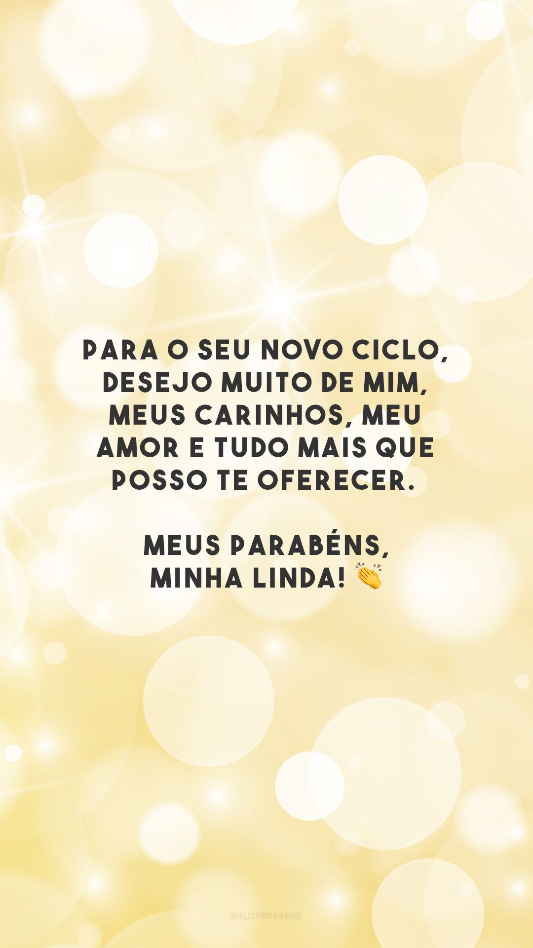 Para o seu novo ciclo, desejo muito de mim, meus carinhos, meu amor e tudo mais que posso te oferecer. Meus parabéns, minha linda! 👏