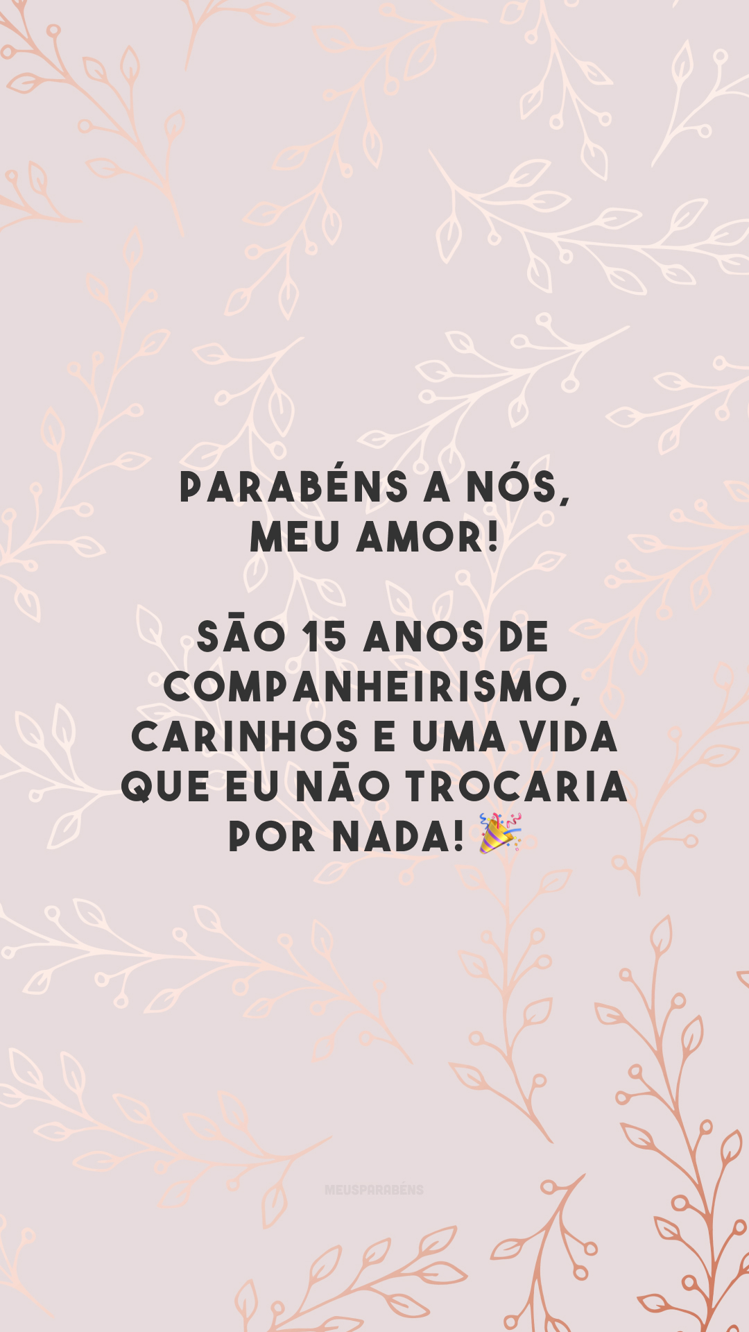 Parabéns a nós, meu amor! São 15 anos de companheirismo, carinhos e uma vida que eu não trocaria por nada! 🎉