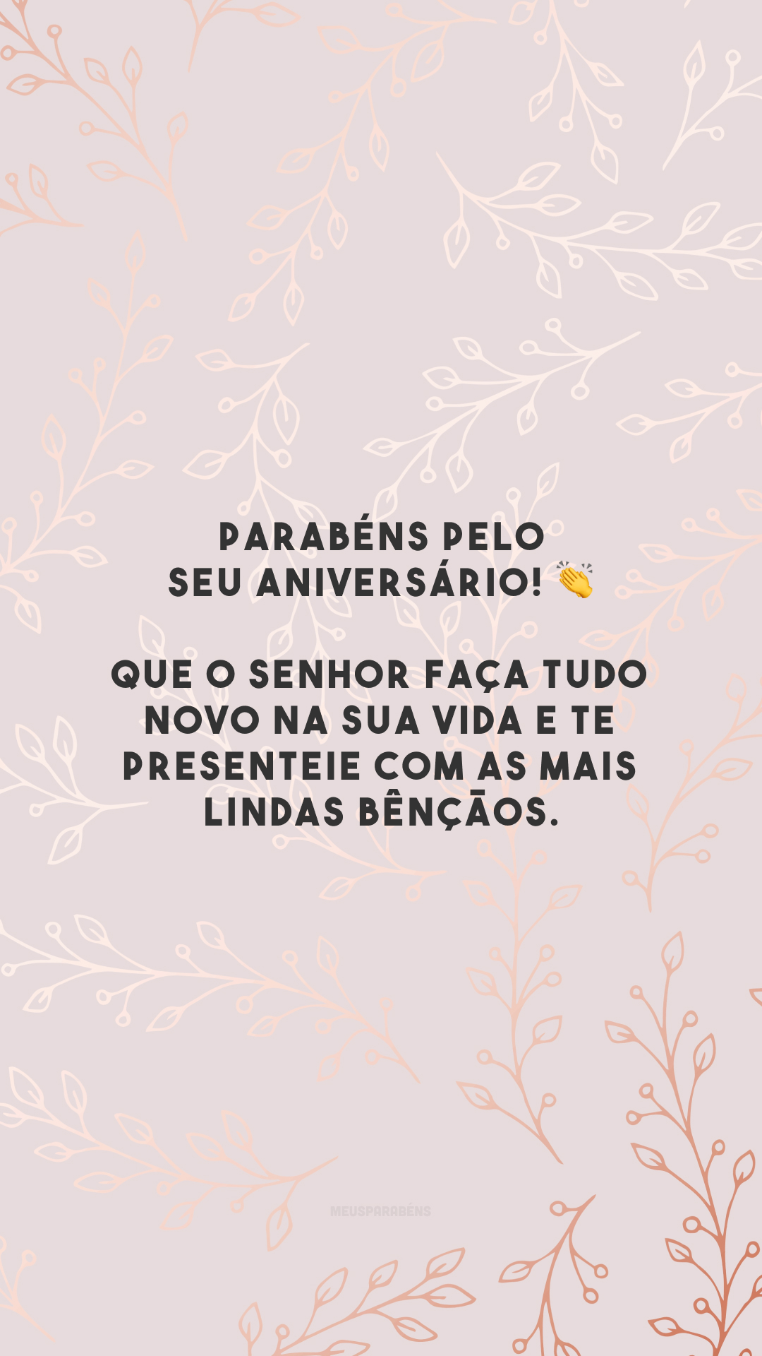 Parabéns pelo seu aniversário! 👏 Que o Senhor faça tudo novo na sua vida e te presenteie com as mais lindas bênçãos.