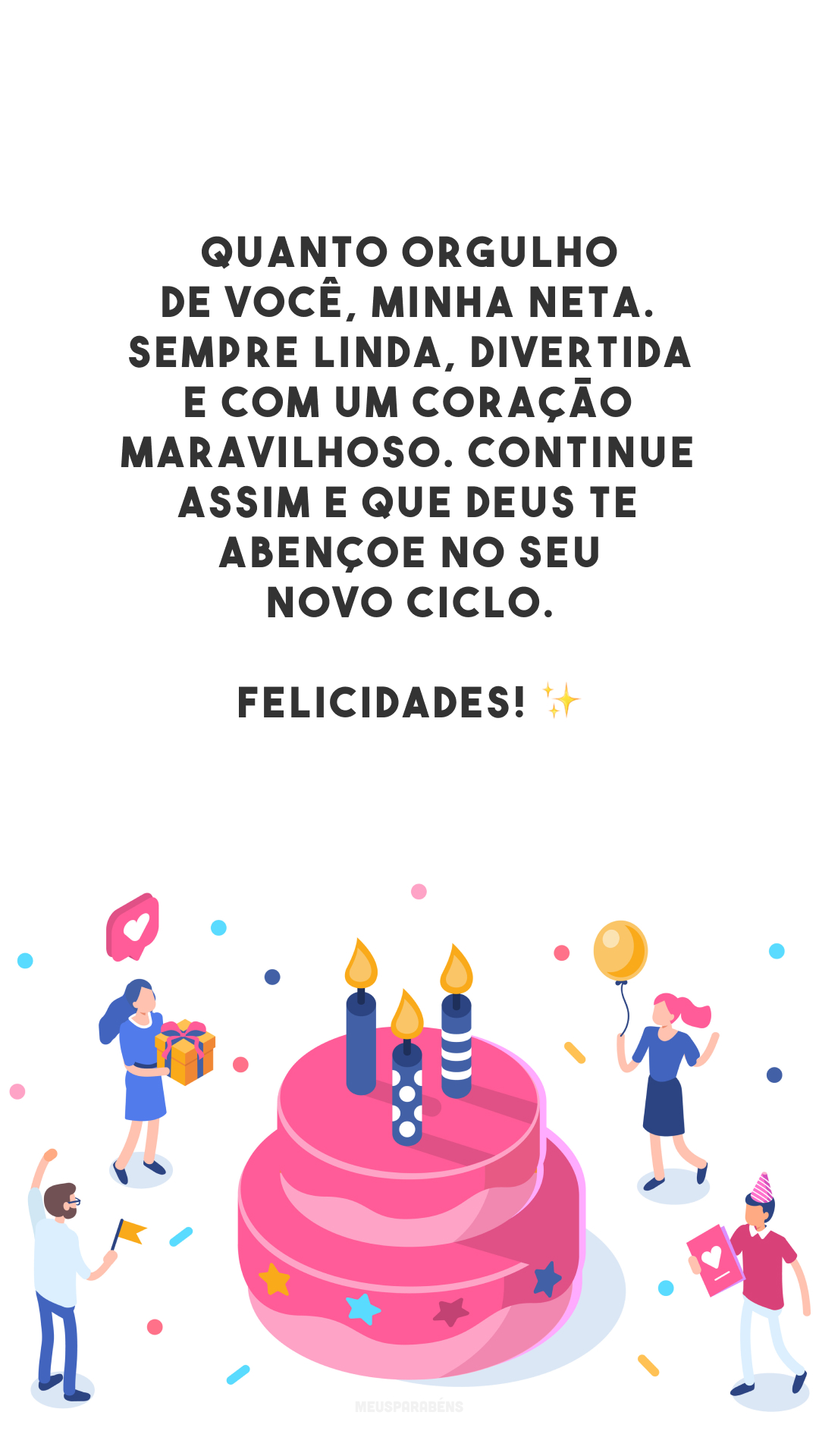 Quanto orgulho de você, minha neta. Sempre linda, divertida e com um coração maravilhoso. Continue assim e que Deus te abençoe no seu novo ciclo. Felicidades! ✨