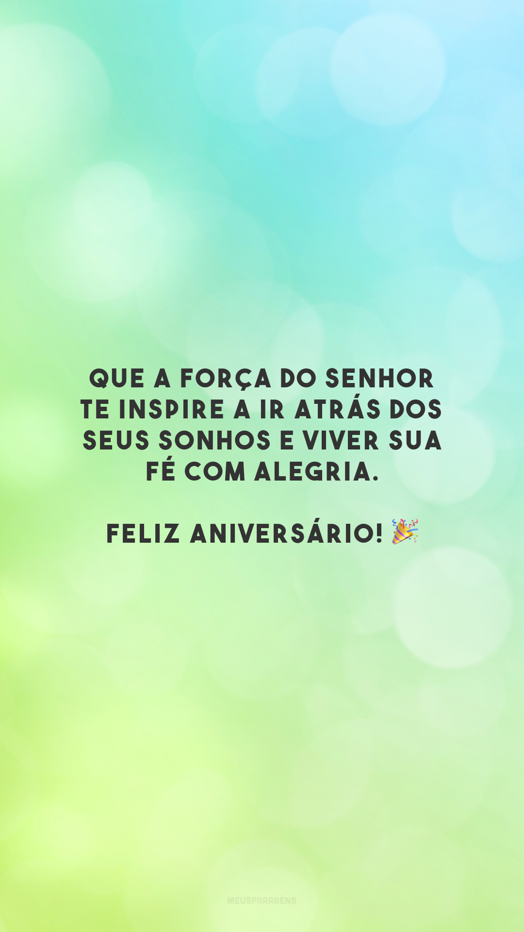 Que a força do Senhor te inspire a ir atrás dos seus sonhos e viver sua fé com alegria. Feliz aniversário! 🎉