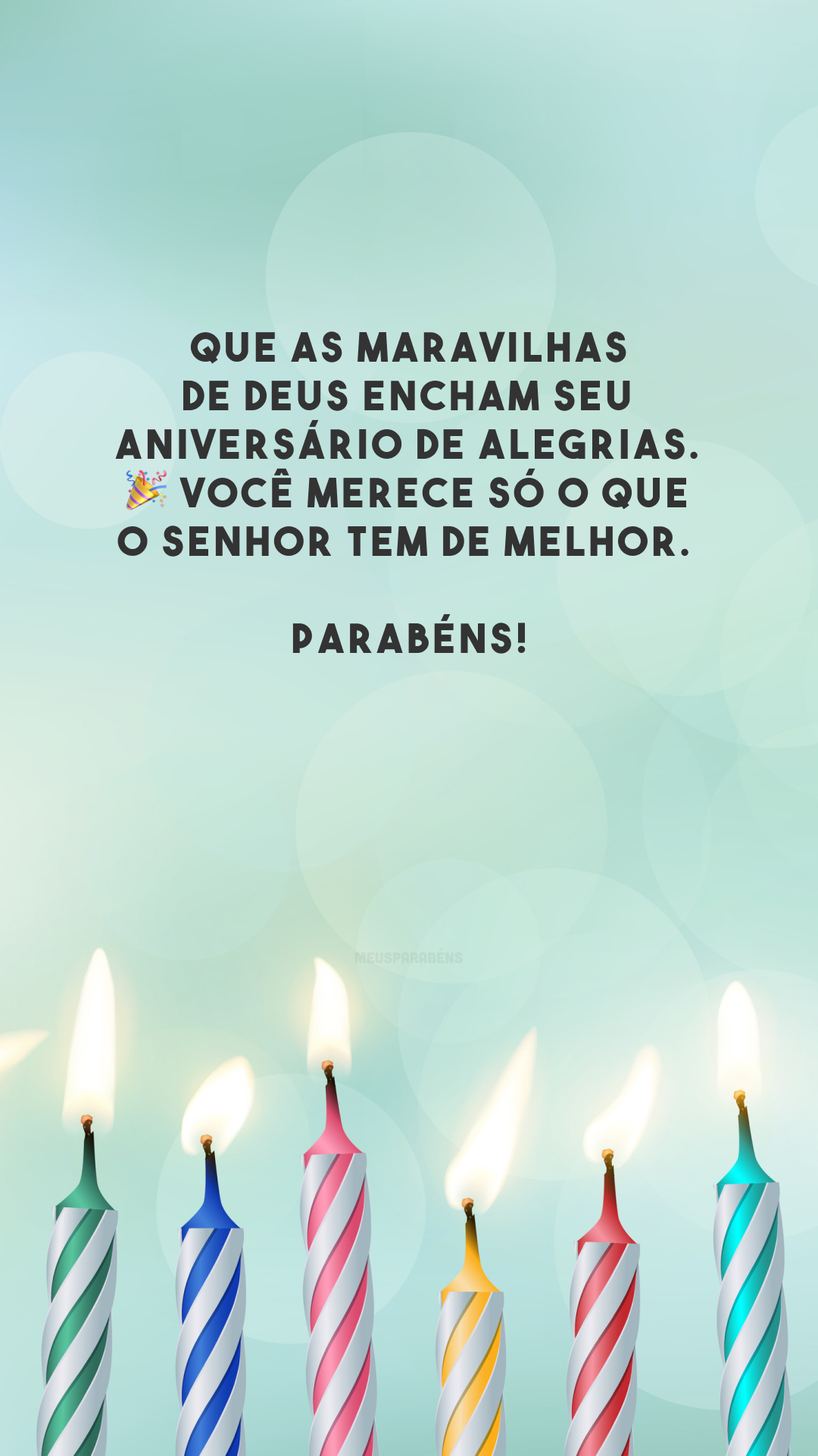 Que as maravilhas de Deus encham seu aniversário de alegrias. 🎉 Você merece só o que o Senhor tem de melhor. Parabéns!