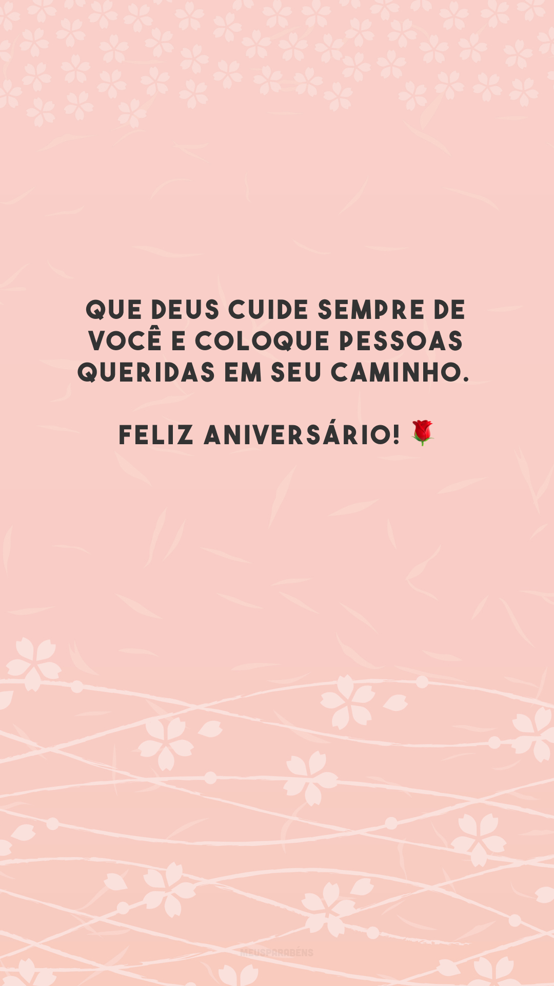 Que Deus cuide sempre de você e coloque pessoas queridas em seu caminho. Feliz aniversário! 🌹