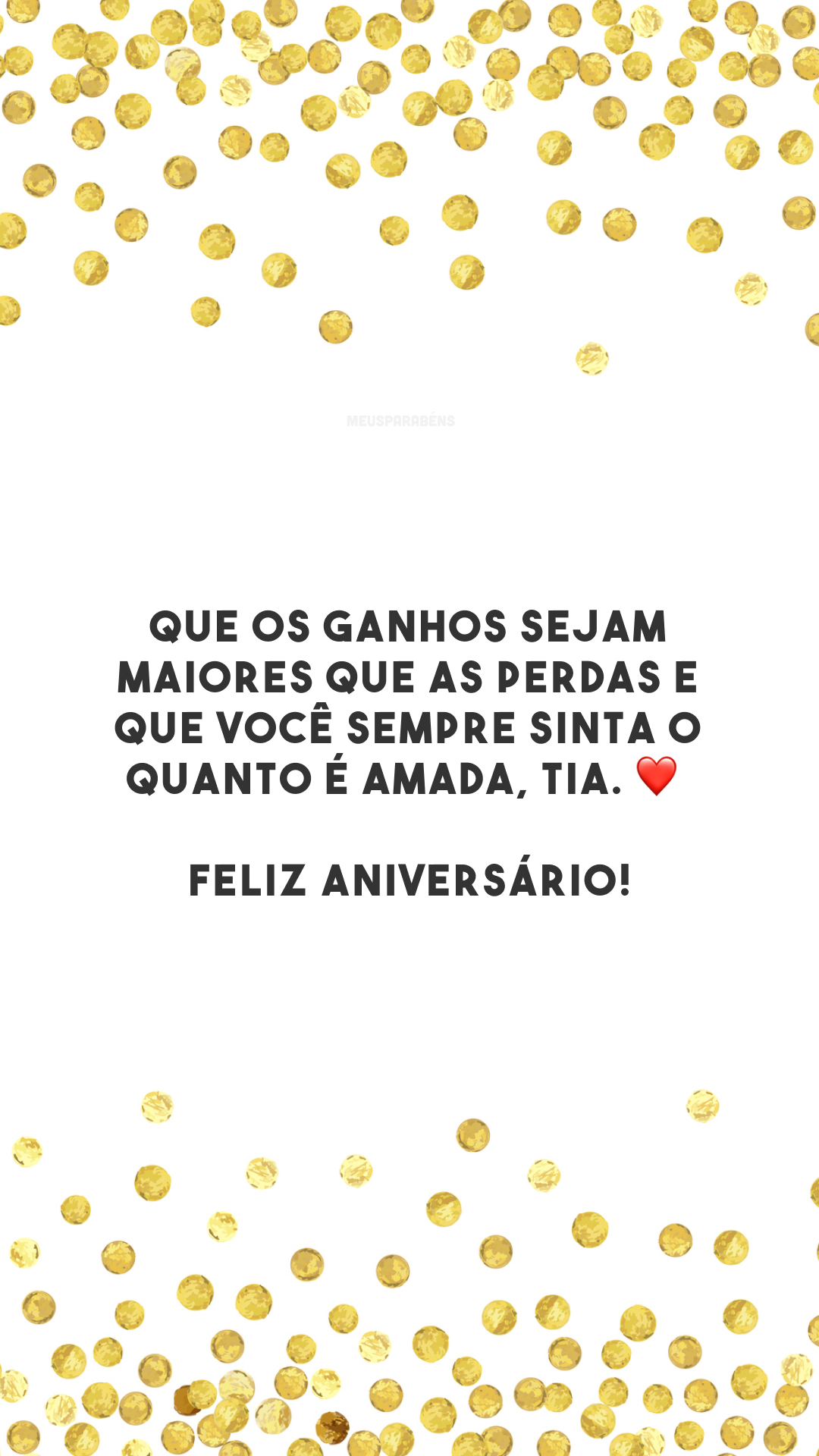 Que os ganhos sejam maiores que as perdas e que você sempre sinta o quanto é amada, tia. ❤️ Feliz aniversário!