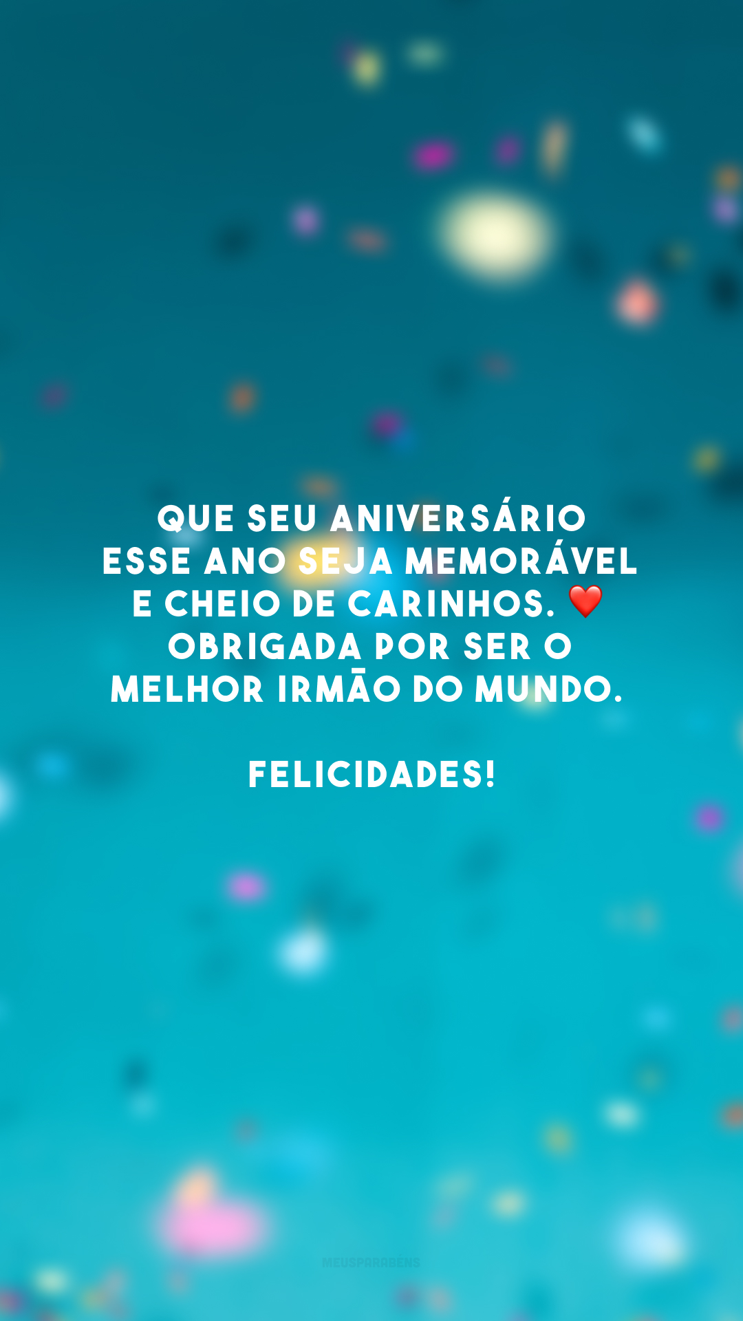 Que seu aniversário esse ano seja memorável e cheio de carinhos. ❤️ Obrigada por ser o melhor irmão do mundo. Felicidades!