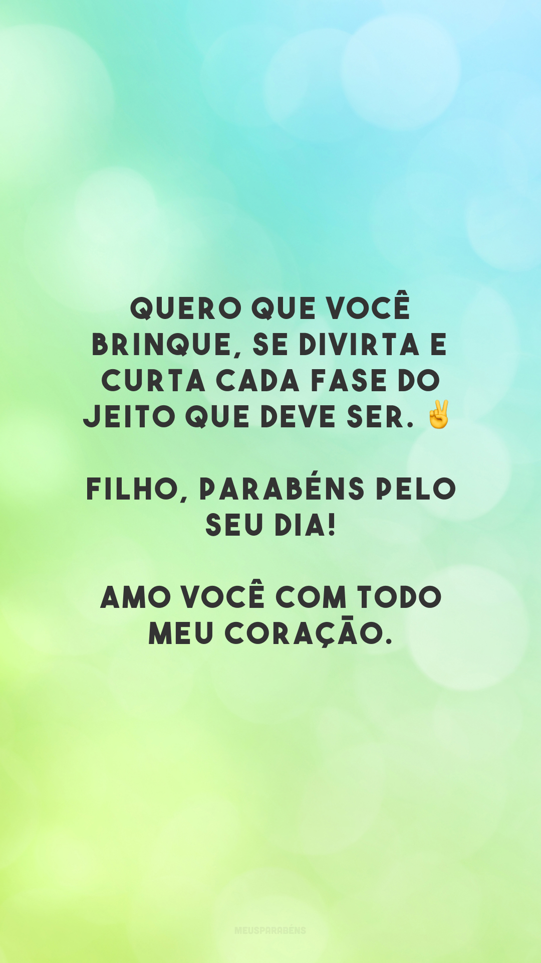 Quero que você brinque, se divirta e curta cada fase do jeito que deve ser. ✌️ Filho, parabéns pelo seu dia! Amo você com todo meu coração.