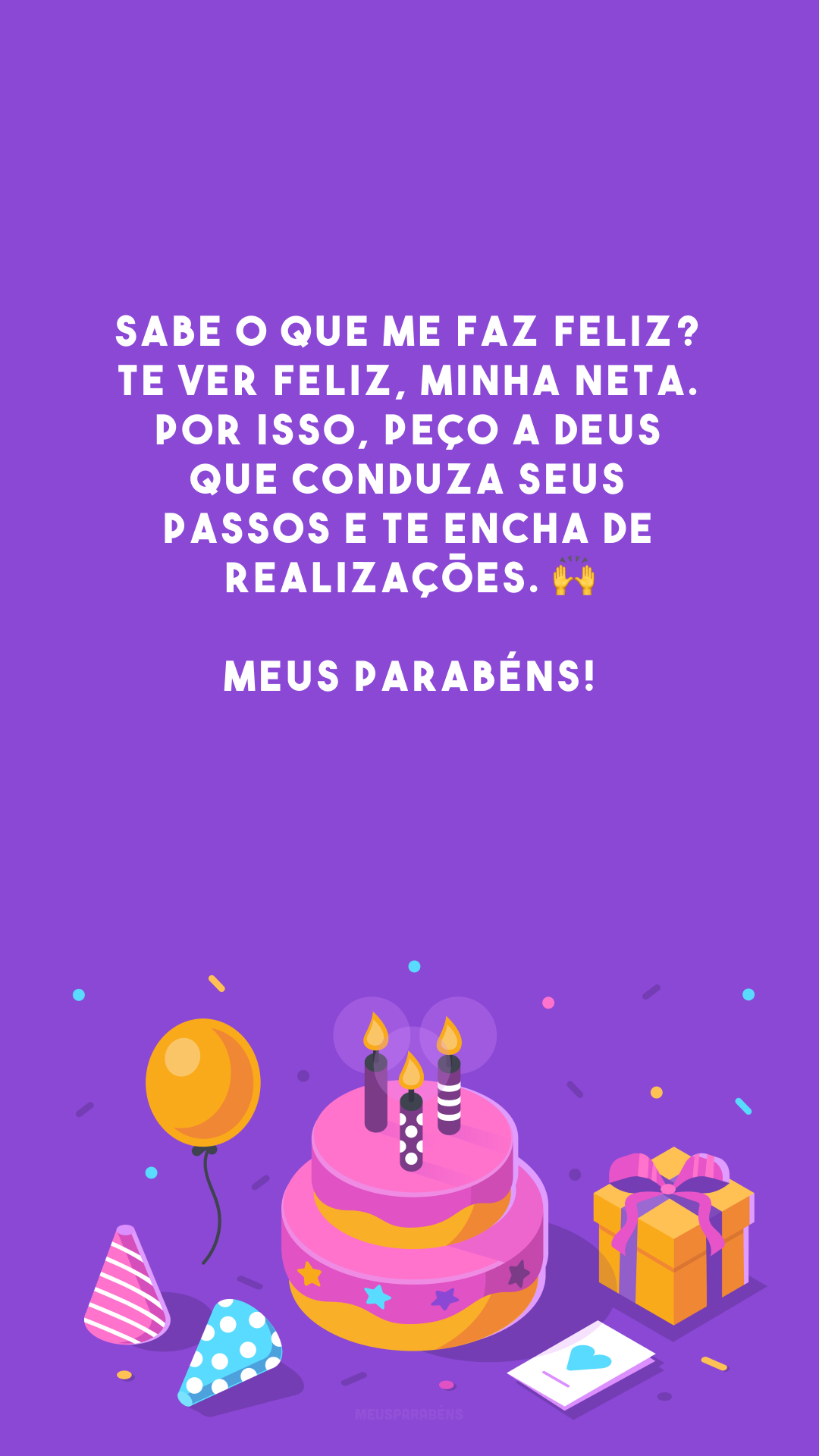 Sabe o que me faz feliz? Te ver feliz, minha neta. Por isso, peço a Deus que conduza seus passos e te encha de realizações. 🙌 Meus parabéns!