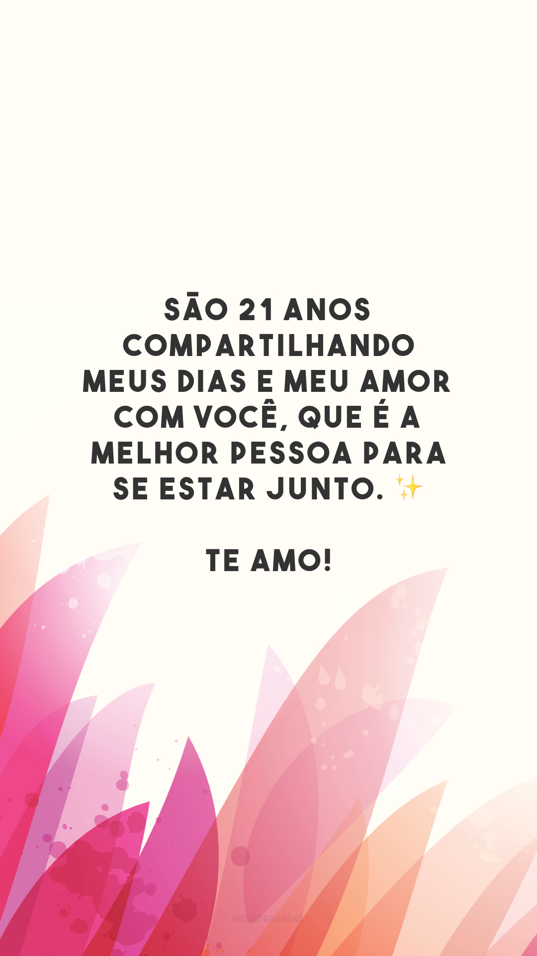 São 21 anos compartilhando meus dias e meu amor com você, que é a melhor pessoa para se estar junto. ✨ Te amo!