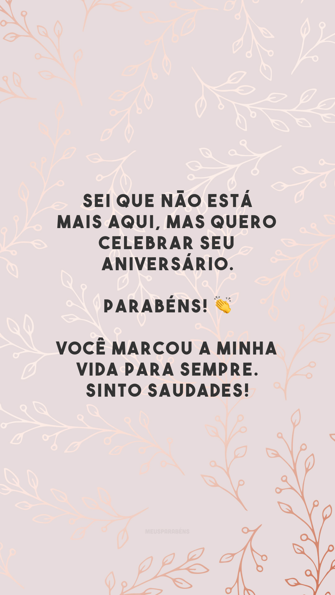 Sei que não está mais aqui, mas quero celebrar seu aniversário. Parabéns! 👏 Você marcou a minha vida para sempre. Sinto saudades!